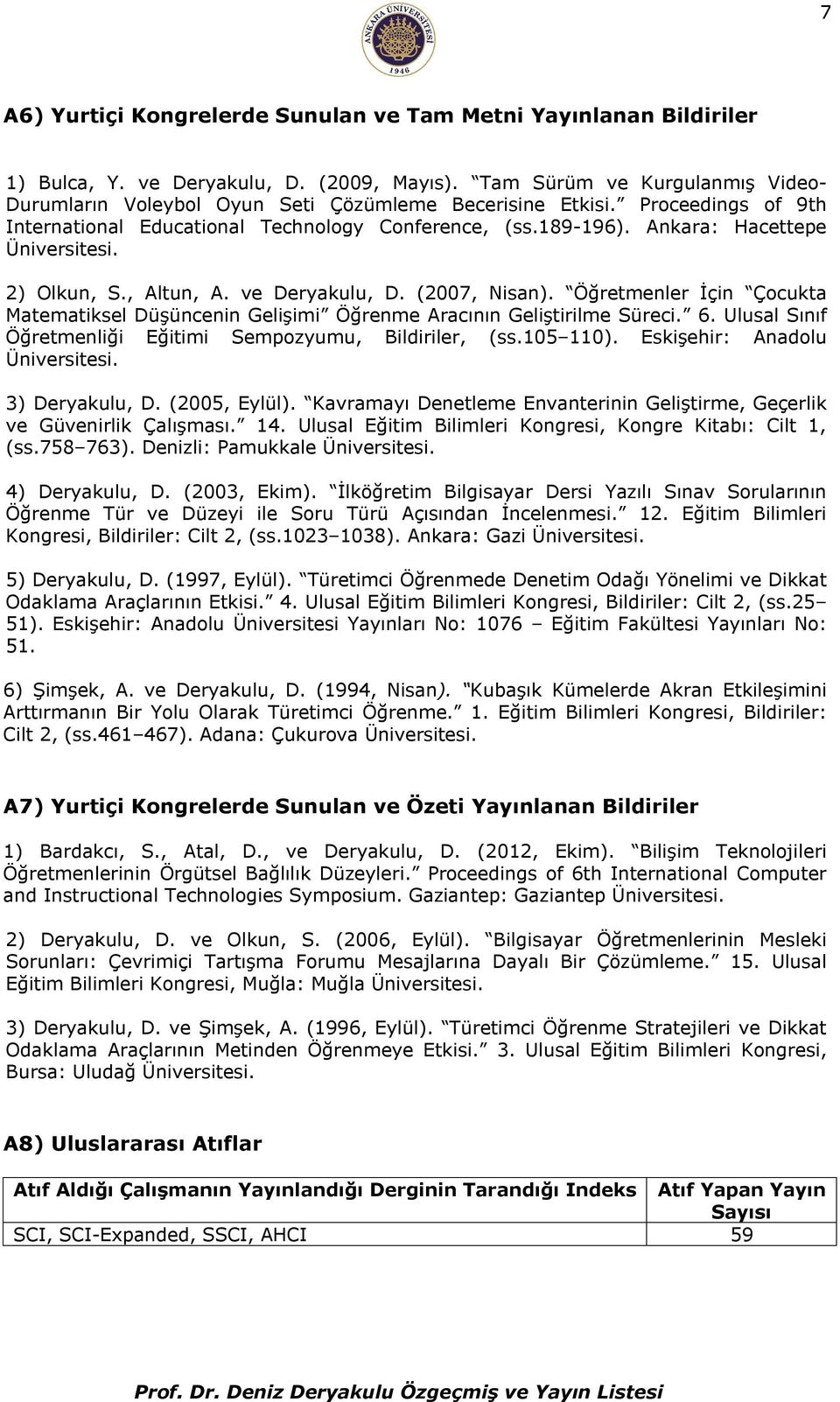 Ankara: Hacettepe Üniversitesi. 2) Olkun, S., Altun, A. ve Deryakulu, D. (2007, Nisan). Öğretmenler İçin Çocukta Matematiksel Düşüncenin Gelişimi Öğrenme Aracının Geliştirilme Süreci. 6.