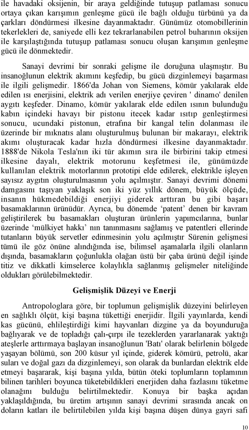 Sanayi devrimi bir sonraki gelişme ile doruğuna ulaşmıştır. Bu insanoğlunun elektrik akımını keşfedip, bu gücü dizginlemeyi başarması ile ilgili gelişmedir.