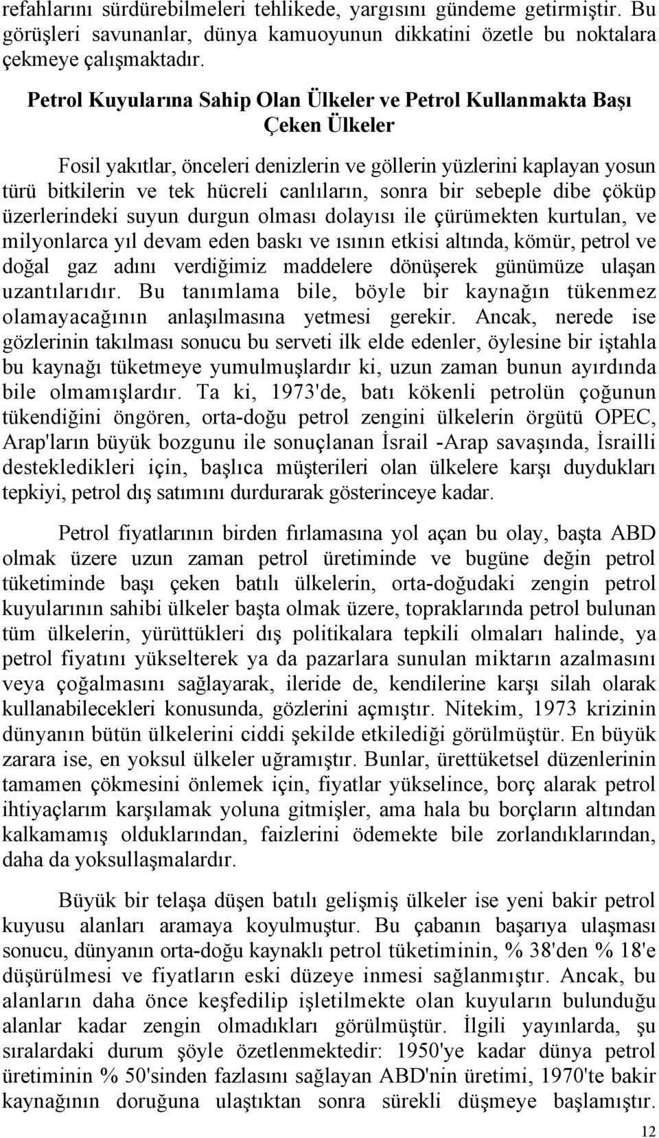 bir sebeple dibe çöküp üzerlerindeki suyun durgun olması dolayısı ile çürümekten kurtulan, ve milyonlarca yıl devam eden baskı ve ısının etkisi altında, kömür, petrol ve doğal gaz adını verdiğimiz