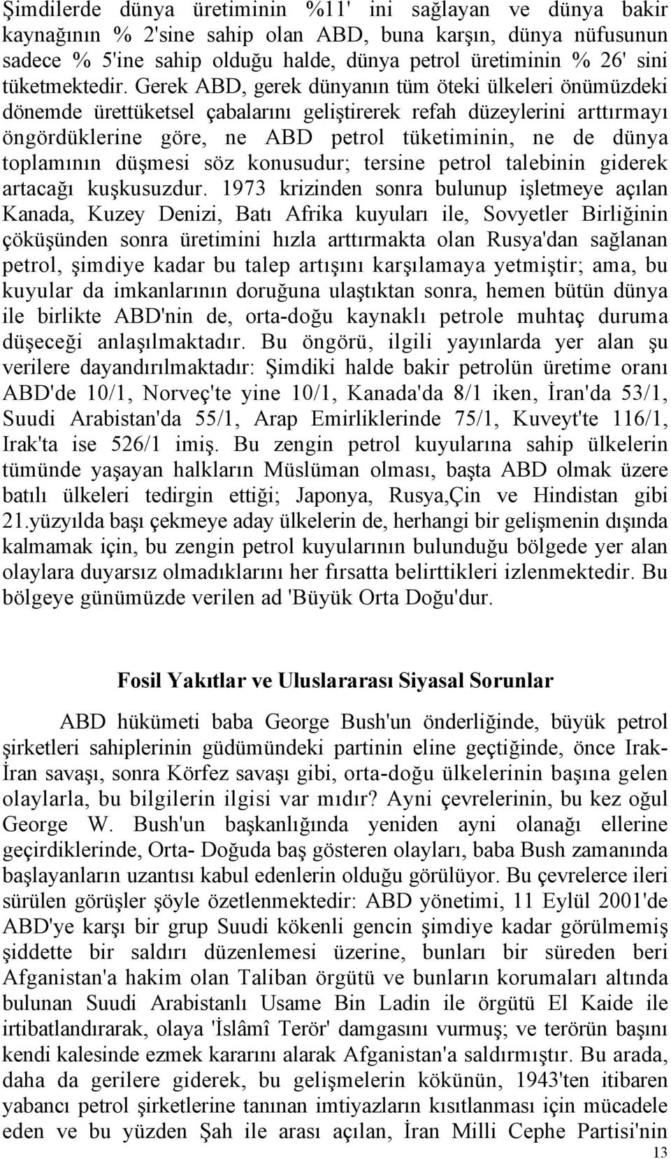 Gerek ABD, gerek dünyanın tüm öteki ülkeleri önümüzdeki dönemde ürettüketsel çabalarını geliştirerek refah düzeylerini arttırmayı öngördüklerine göre, ne ABD petrol tüketiminin, ne de dünya