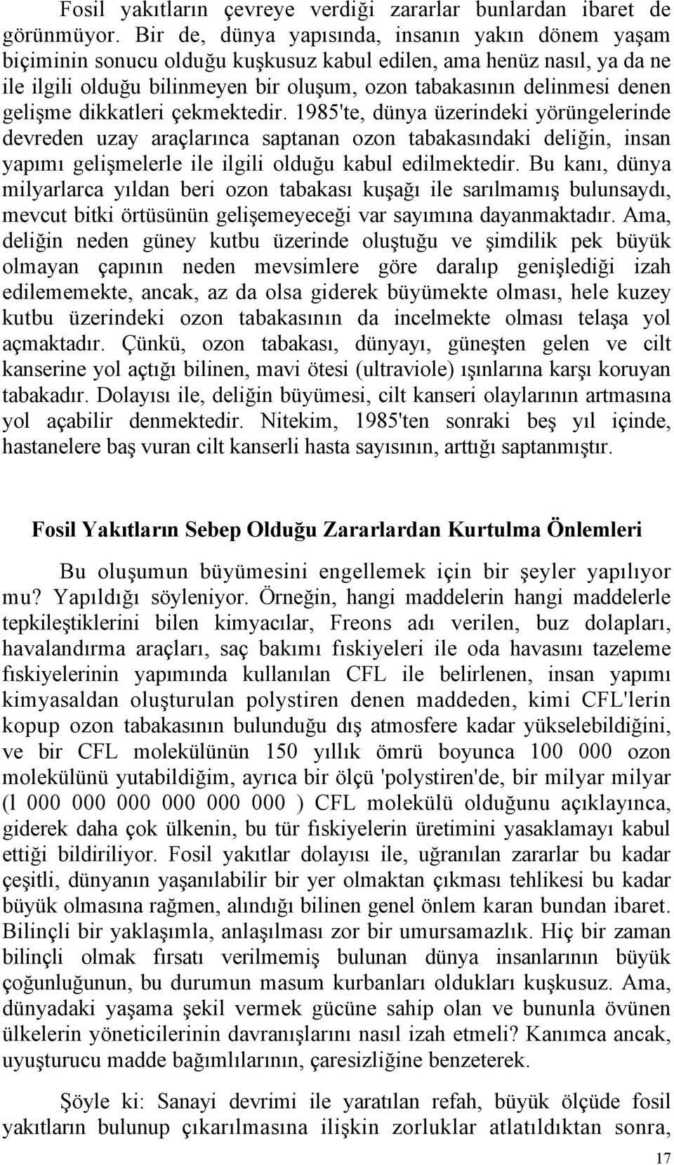 gelişme dikkatleri çekmektedir. 1985'te, dünya üzerindeki yörüngelerinde devreden uzay araçlarınca saptanan ozon tabakasındaki deliğin, insan yapımı gelişmelerle ile ilgili olduğu kabul edilmektedir.