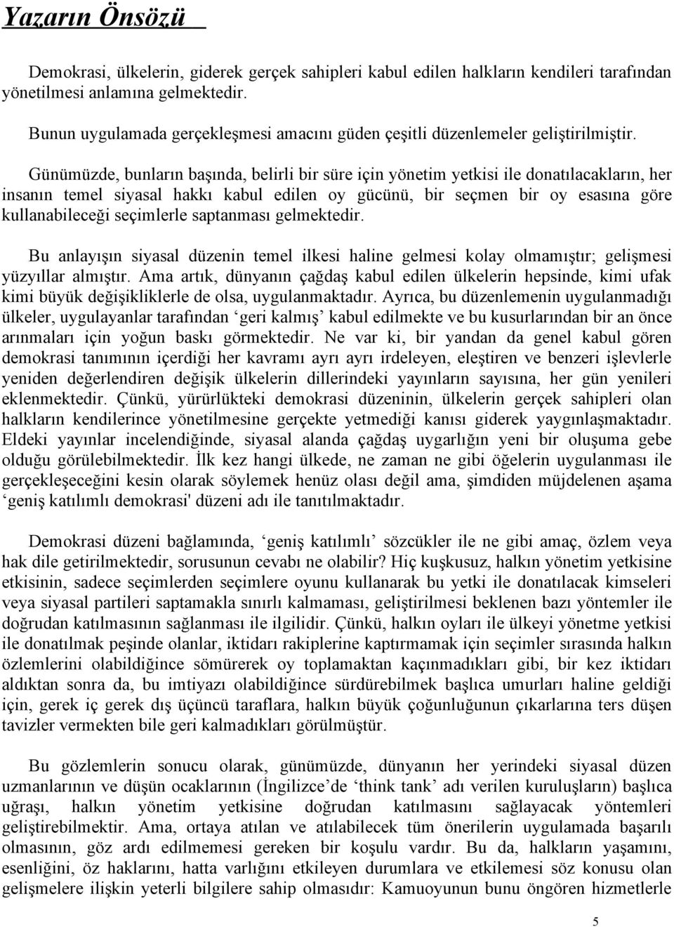 Günümüzde, bunların başında, belirli bir süre için yönetim yetkisi ile donatılacakların, her insanın temel siyasal hakkı kabul edilen oy gücünü, bir seçmen bir oy esasına göre kullanabileceği