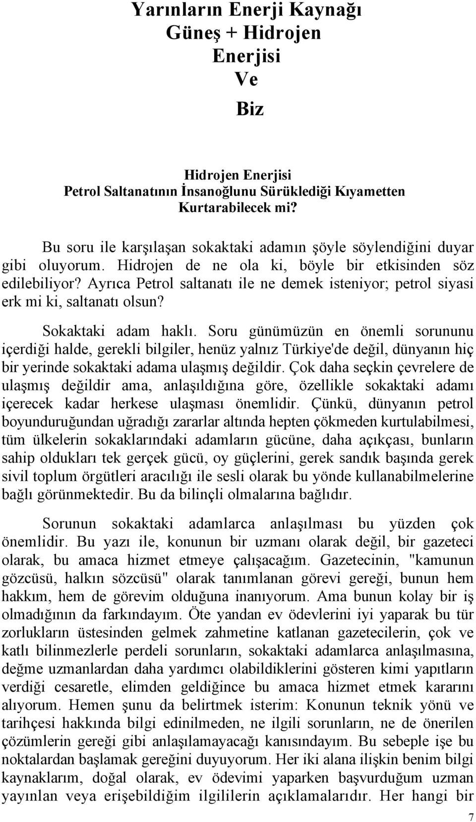 Ayrıca Petrol saltanatı ile ne demek isteniyor; petrol siyasi erk mi ki, saltanatı olsun? Sokaktaki adam haklı.