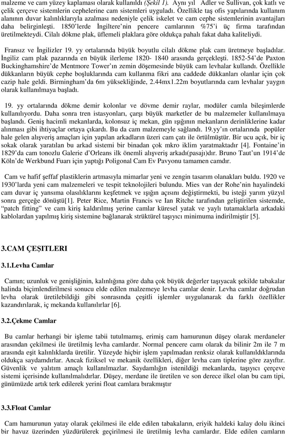 1850 lerde İngiltere nin pencere camlarının %75 i üç firma tarafından üretilmekteydi. Cilalı dökme plak, üflemeli plaklara göre oldukça pahalı fakat daha kaliteliydi. Fransız ve İngilizler 19.