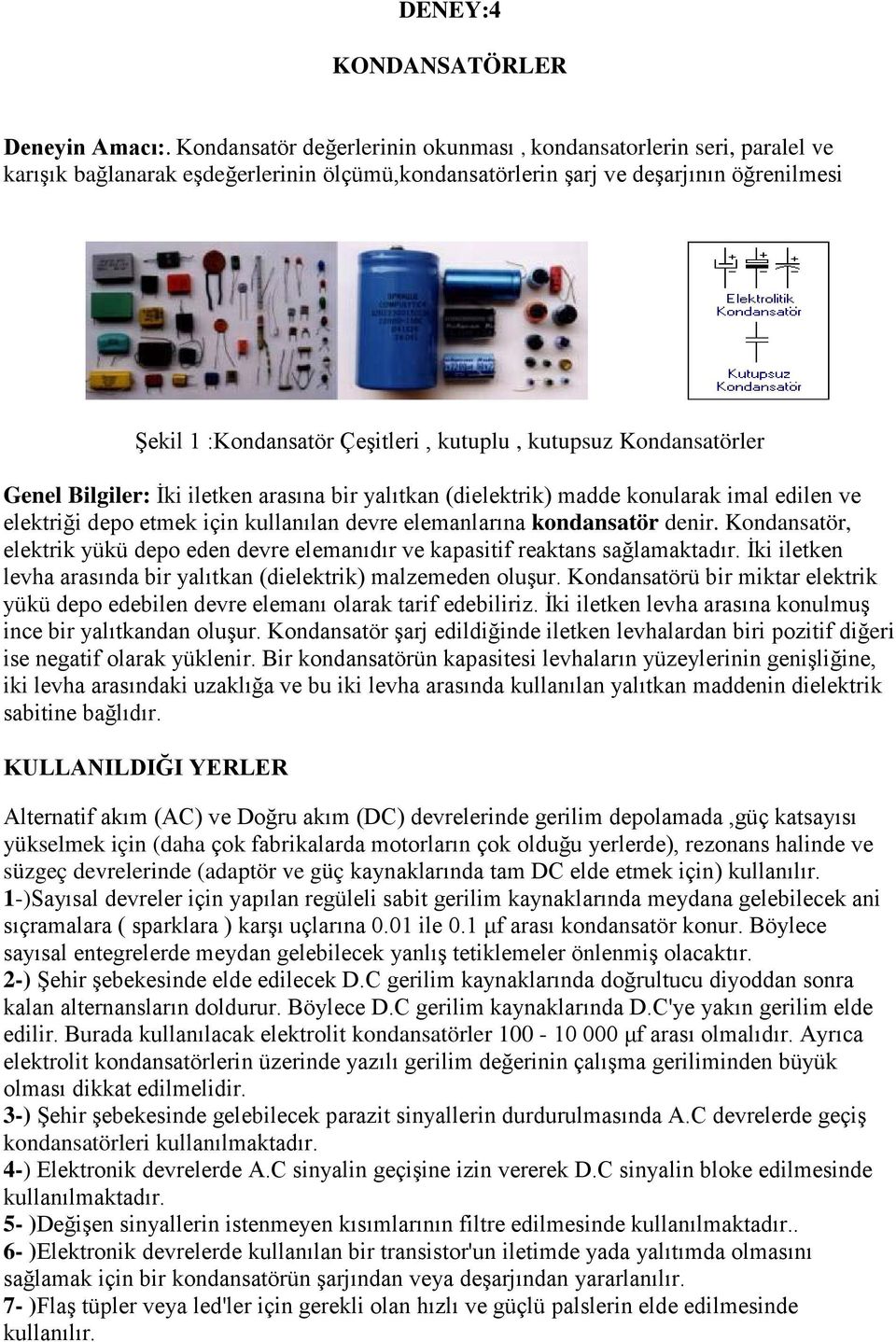 kutupsuz Kondansatörler Genel Bilgiler: İki iletken arasına bir yalıtkan (dielektrik) madde konularak imal edilen ve elektriği depo etmek için kullanılan devre elemanlarına kondansatör denir.