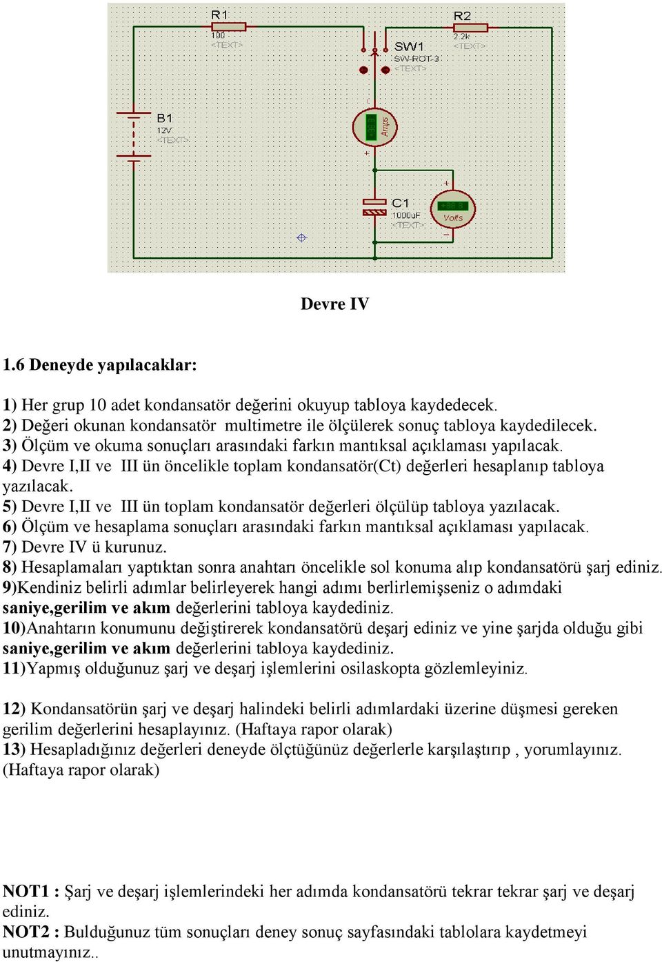 5) Devre I,II ve III ün toplam kondansatör değerleri ölçülüp tabloya yazılacak. 6) Ölçüm ve hesaplama sonuçları arasındaki farkın mantıksal açıklaması yapılacak. 7) Devre IV ü kurunuz.