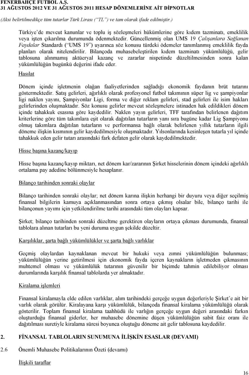 Bilançoda muhasebeleştirilen kıdem tazminatı yükümlülüğü, gelir tablosuna alınmamış aktüeryal kazanç ve zararlar nispetinde düzeltilmesinden sonra kalan yükümlülüğün bugünkü değerini ifade eder.