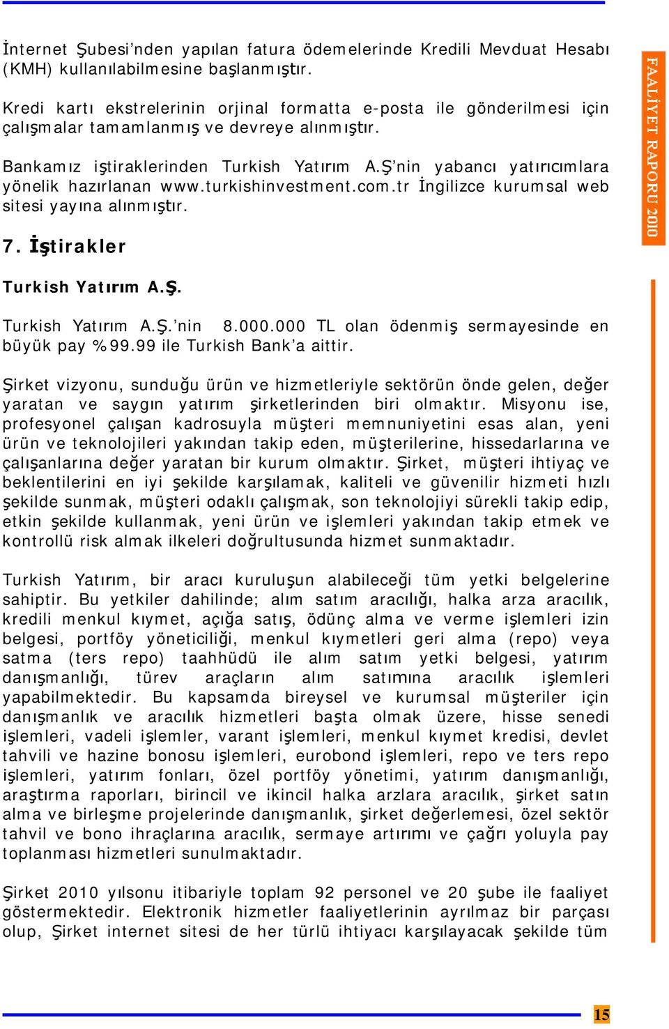 Ş nin yabancı yatırıcımlara yönelik hazırlanan www.turkishinvestment.com.tr İngilizce kurumsal web sitesi yayına alınmıştır. 7. İştirakler Turkish Yatırım A.Ş. Turkish Yatırım A.Ş. nin 8.000.