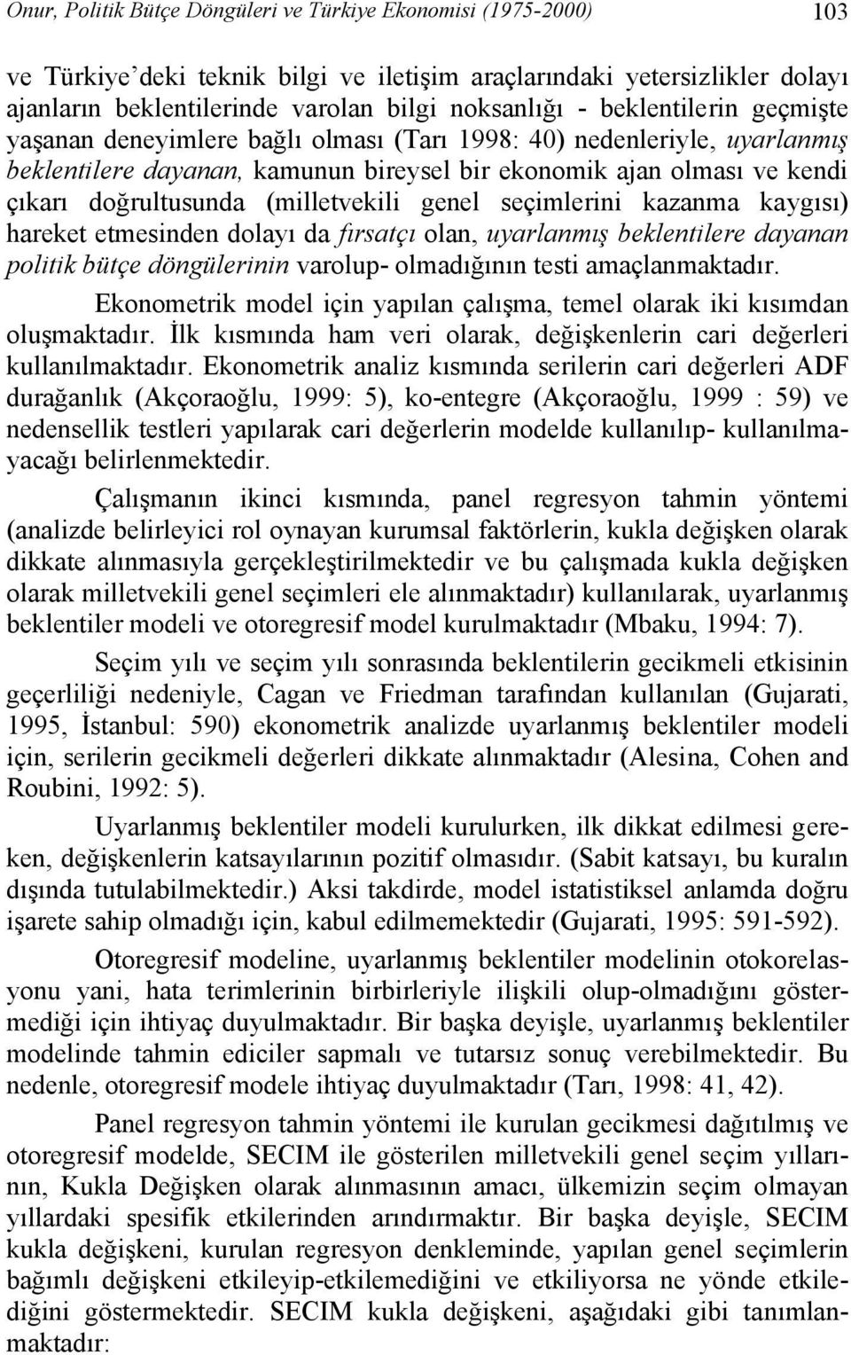 (milletvekili genel seçimlerini kazanma kaygısı) hareket etmesinden dolayı da fırsatçı olan, uyarlanmış beklentilere dayanan politik bütçe döngülerinin varolup- olmadığının testi amaçlanmaktadır.