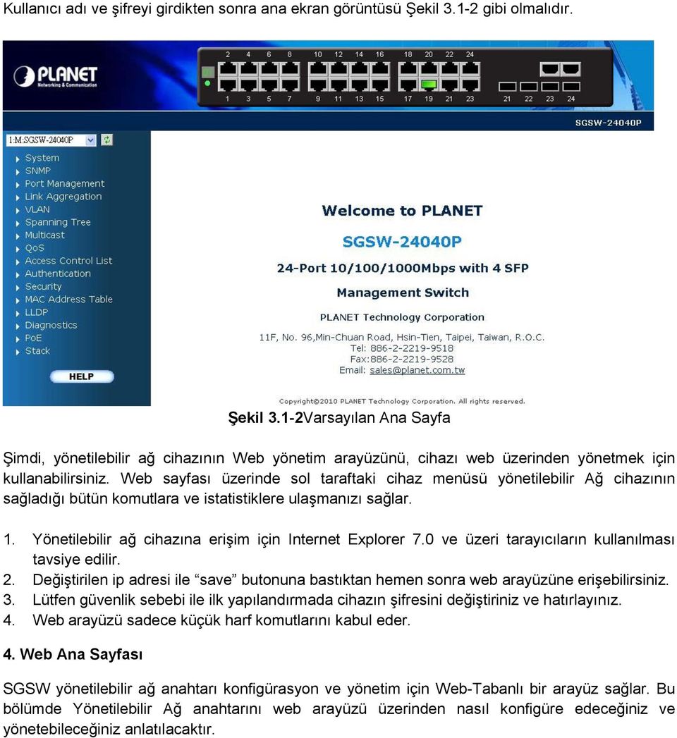 Web sayfası üzerinde sol taraftaki cihaz menüsü yönetilebilir Ağ cihazının sağladığı bütün komutlara ve istatistiklere ulaşmanızı sağlar. 1. Yönetilebilir ağ cihazına erişim için Internet Explorer 7.