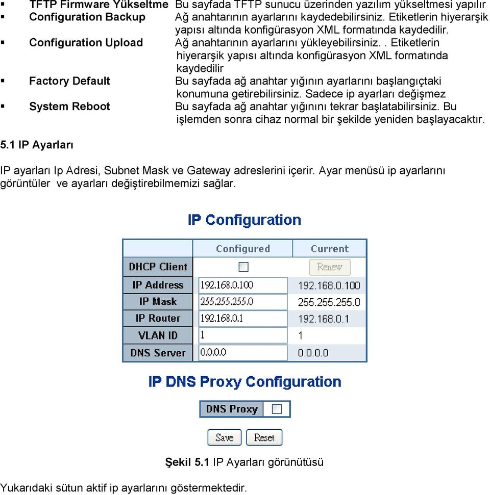 . Etiketlerin hiyerarşik yapısı altında konfigürasyon XML formatında kaydedilir Factory Default Bu sayfada ağ anahtar yığının ayarlarını başlangıçtaki konumuna getirebilirsiniz.