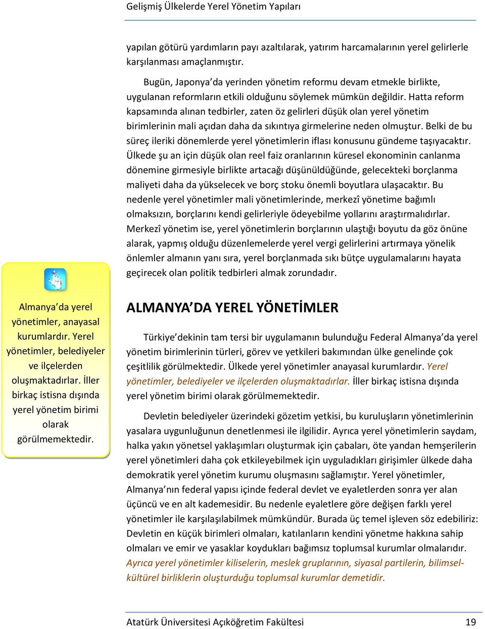 Hatta reform kapsamında alınan tedbirler, zaten öz gelirleri düşük olan yerel yönetim birimlerinin mali açıdan daha da sıkıntıya girmelerine neden olmuştur.