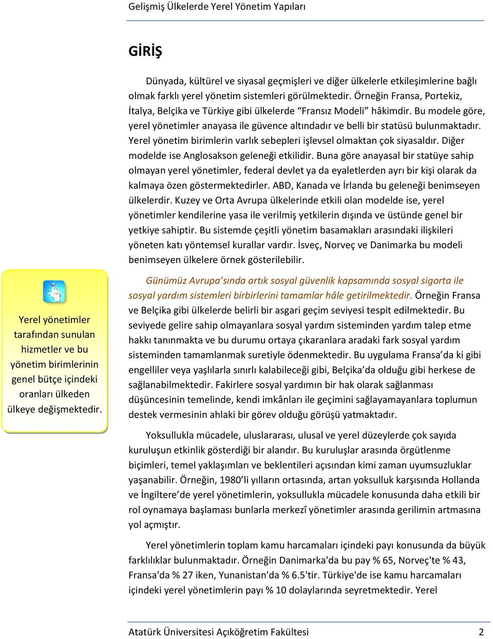 Yerel yönetim birimlerin varlık sebepleri işlevsel olmaktan çok siyasaldır. Diğer modelde ise Anglosakson geleneği etkilidir.