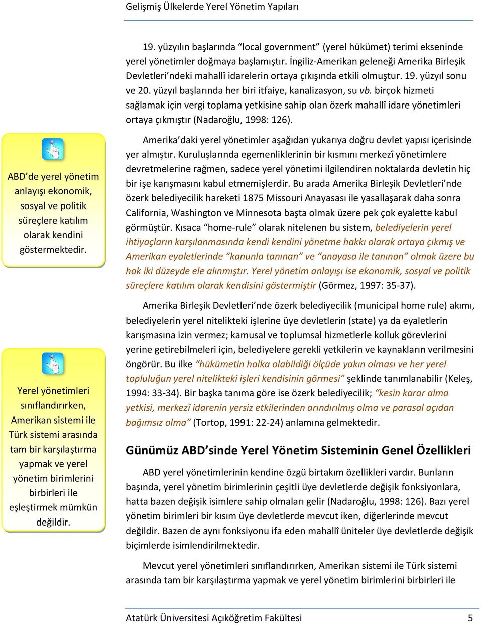 birçok hizmeti sağlamak için vergi toplama yetkisine sahip olan özerk mahallî idare yönetimleri ortaya çıkmıştır (Nadaroğlu, 1998: 126).