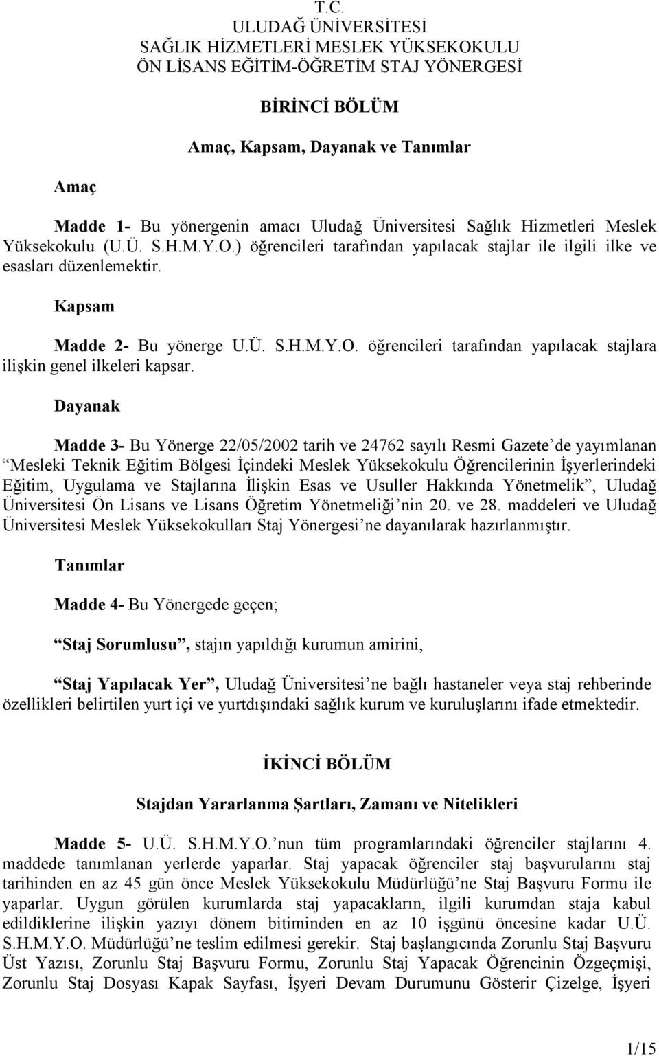 Dayanak Madde 3- Bu Yönerge 22/05/2002 tarih ve 24762 sayılı Resmi Gazete de yayımlanan Mesleki Teknik Eğitim Bölgesi Đçindeki Meslek Yüksekokulu Öğrencilerinin Đşyerlerindeki Eğitim, Uygulama ve