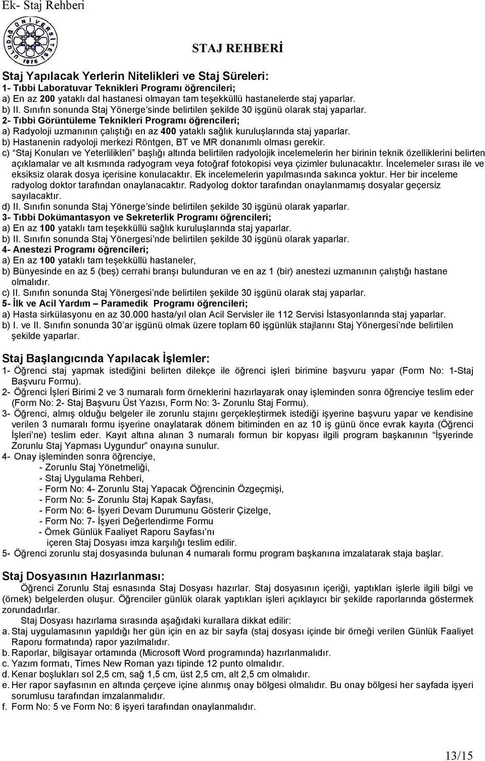 2- Tıbbi Görüntüleme Teknikleri Programı öğrencileri; a) Radyoloji uzmanının çalıştığı en az 400 yataklı sağlık kuruluşlarında staj yaparlar.