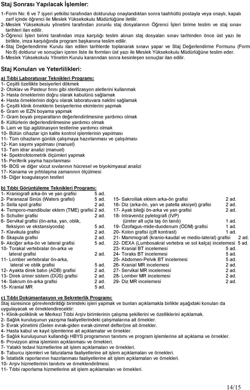 3- Öğrenci İşleri birimi tarafından imza karşılığı teslim alınan staj dosyaları sınav tarihinden önce üst yazı ile birlikte, imza karşılığında program başkanına teslim edilir.