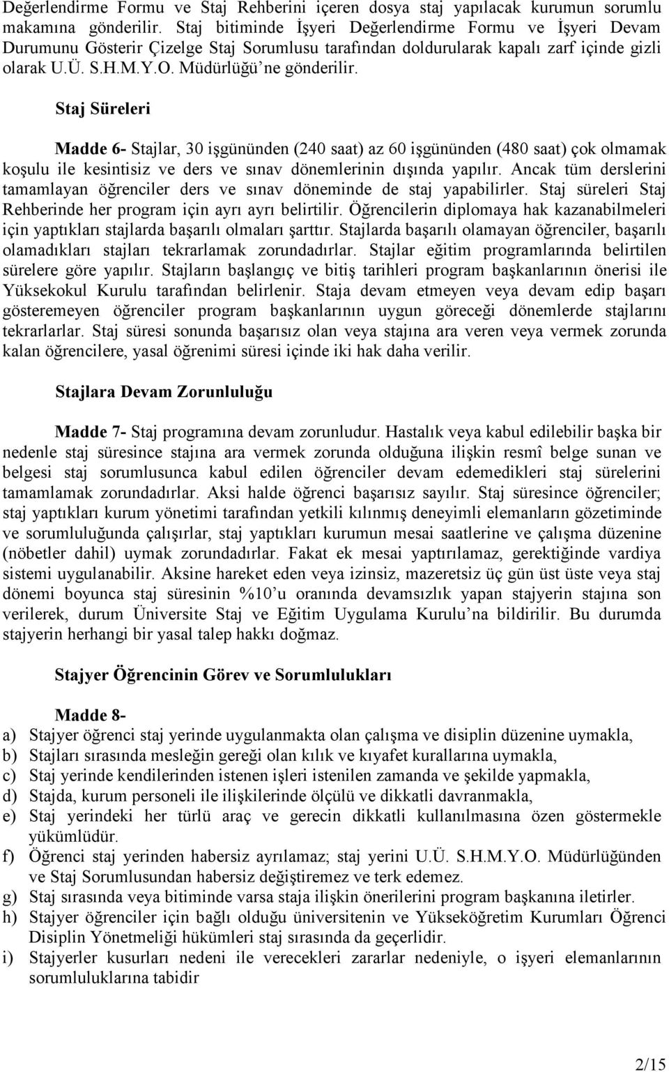 Staj Süreleri Madde 6- Stajlar, 30 işgününden (240 saat) az 60 işgününden (480 saat) çok olmamak koşulu ile kesintisiz ve ders ve sınav dönemlerinin dışında yapılır.