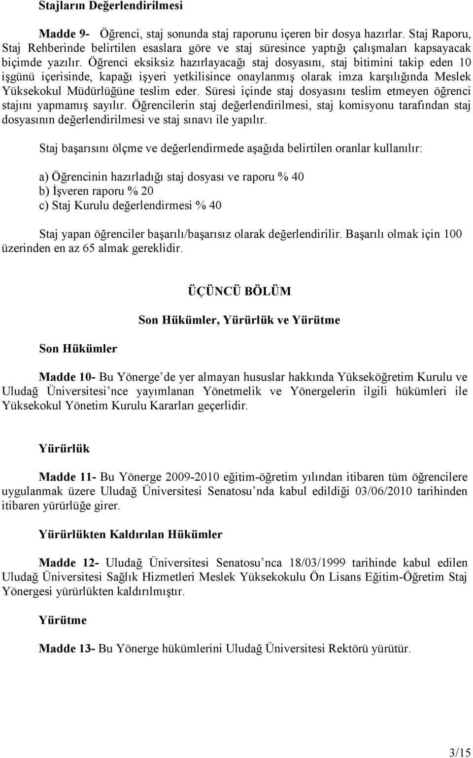 Öğrenci eksiksiz hazırlayacağı staj dosyasını, staj bitimini takip eden 10 işgünü içerisinde, kapağı işyeri yetkilisince onaylanmış olarak imza karşılığında Meslek Yüksekokul Müdürlüğüne teslim eder.