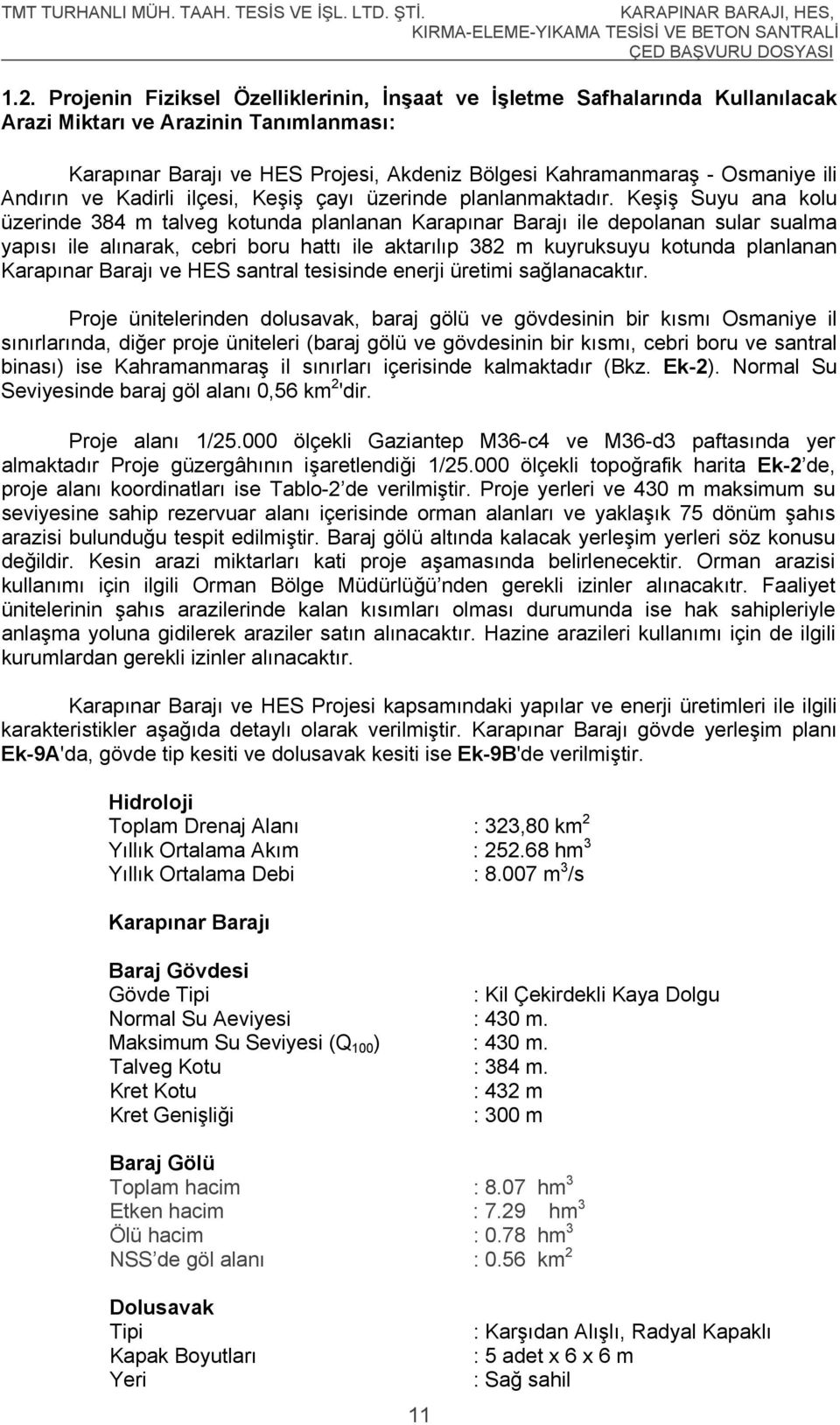 Keşiş Suyu ana kolu üzerinde 384 m talveg kotunda planlanan Karapınar Barajı ile depolanan sular sualma yapısı ile alınarak, cebri boru hattı ile aktarılıp 382 m kuyruksuyu kotunda planlanan