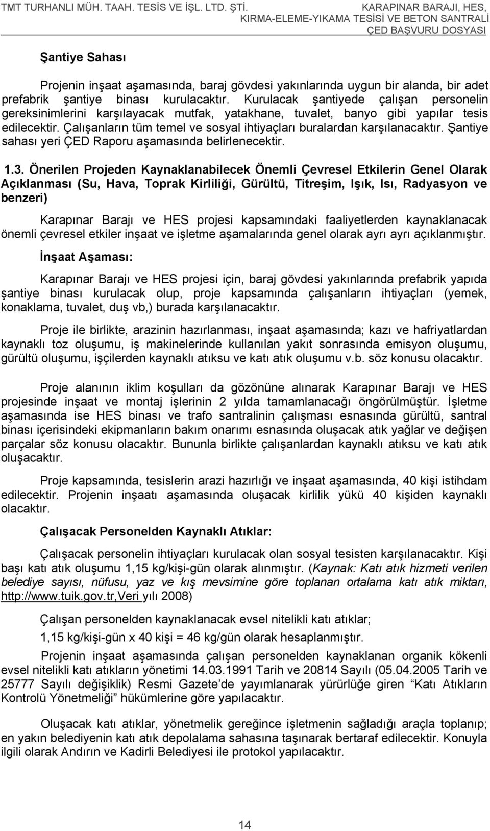 Çalışanların tüm temel ve sosyal ihtiyaçları buralardan karşılanacaktır. Şantiye sahası yeri ÇED Raporu aşamasında belirlenecektir. 1.3.