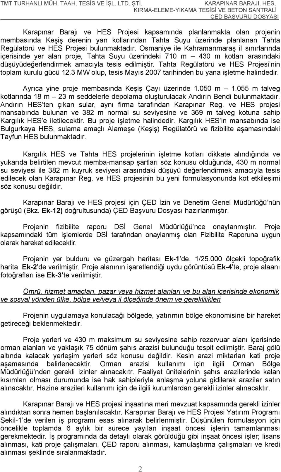 Tahta Regülatörü ve HES Projesi nin toplam kurulu gücü 12.3 MW olup, tesis Mayıs 2007 tarihinden bu yana işletme halindedir. Ayrıca yine proje membasında Keşiş Çayı üzerinde 1.050 m 1.