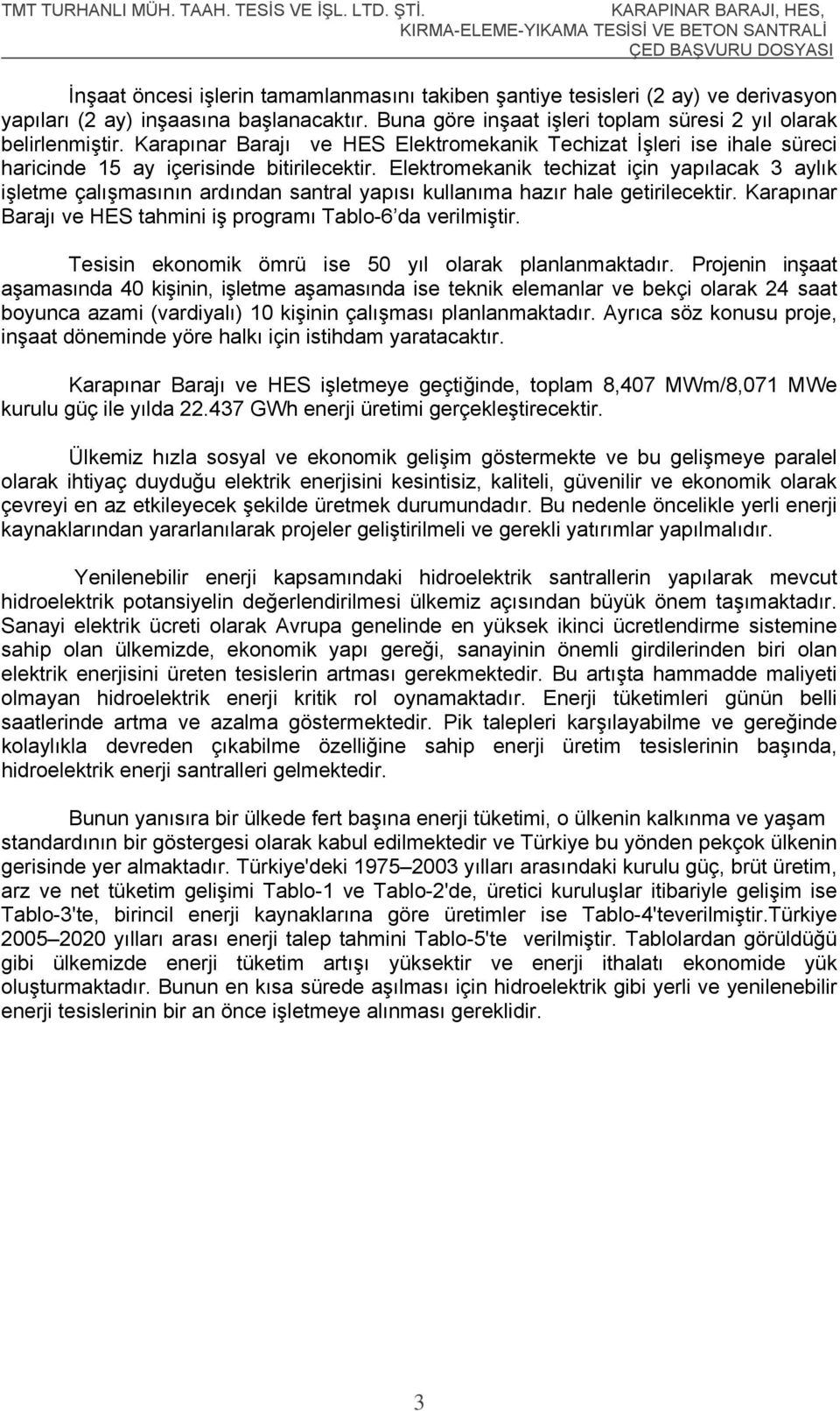 Elektromekanik techizat için yapılacak 3 aylık işletme çalışmasının ardından santral yapısı kullanıma hazır hale getirilecektir. Karapınar Barajı ve HES tahmini iş programı Tablo-6 da verilmiştir.