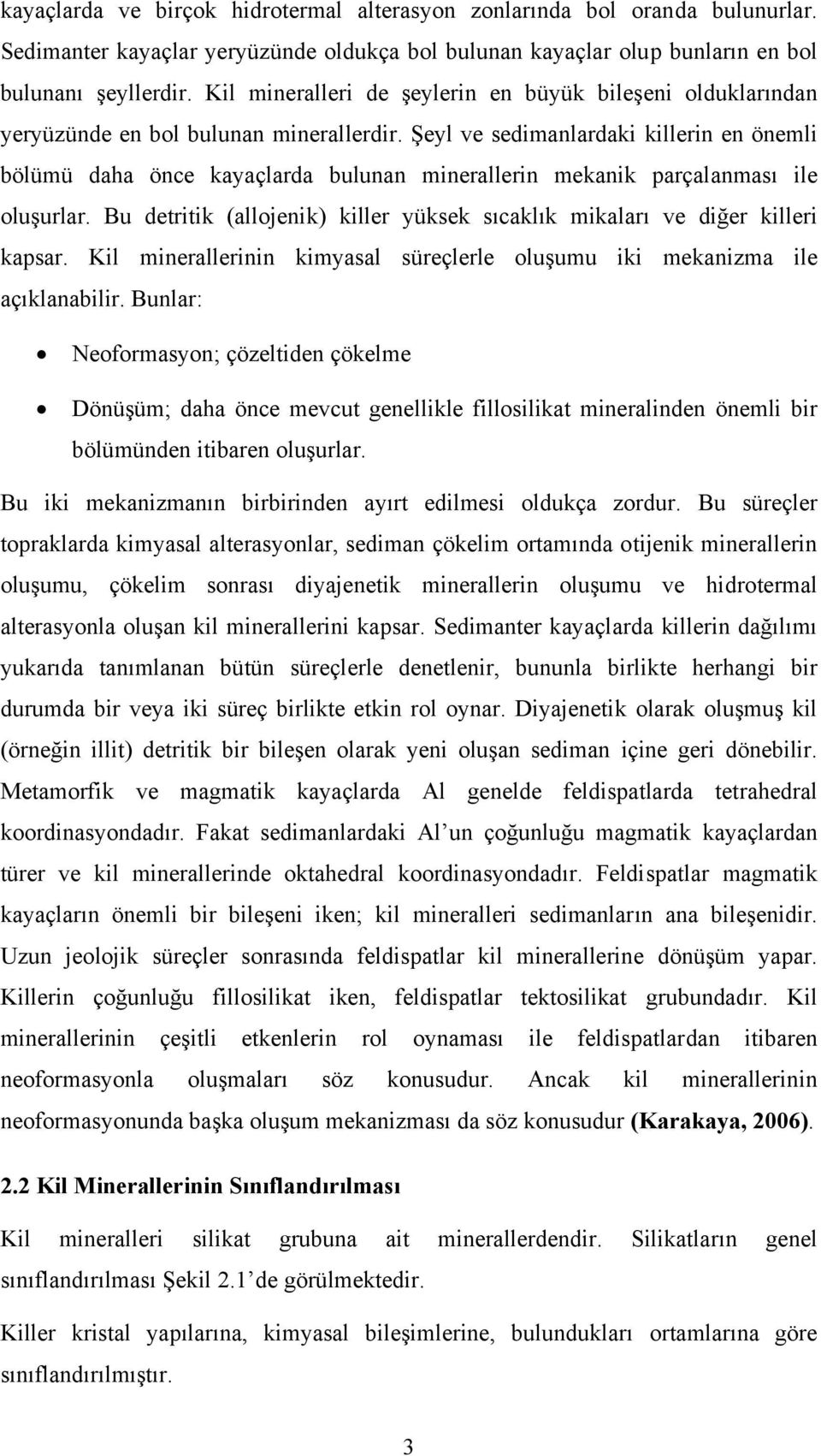 Şeyl ve sedimanlardaki killerin en önemli bölümü daha önce kayaçlarda bulunan minerallerin mekanik parçalanması ile oluşurlar.