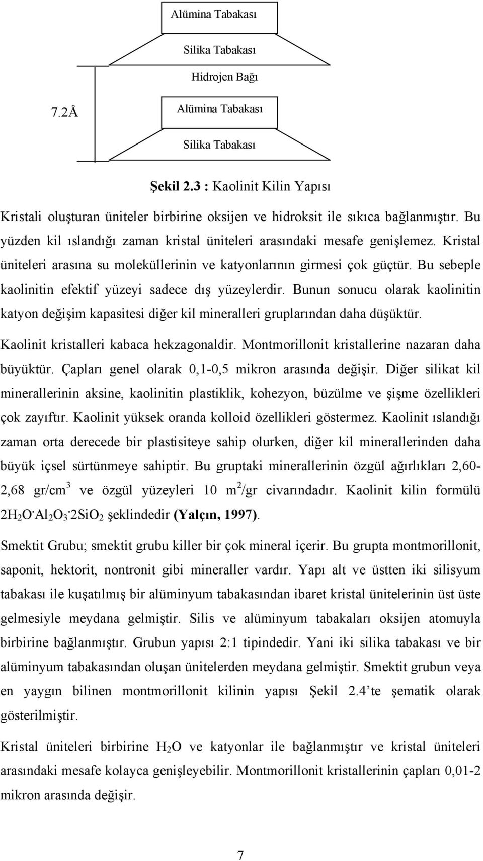 Kristal üniteleri arasına su moleküllerinin ve katyonlarının girmesi çok güçtür. Bu sebeple kaolinitin efektif yüzeyi sadece dış yüzeylerdir.