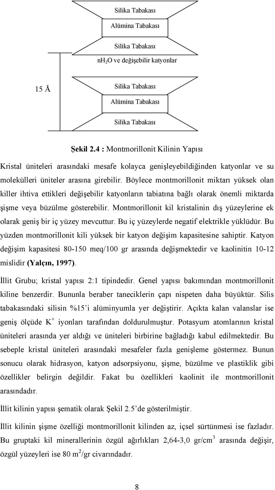 Böylece montmorillonit miktarı yüksek olan killer ihtiva ettikleri değişebilir katyonların tabiatına bağlı olarak önemli miktarda şişme veya büzülme gösterebilir.