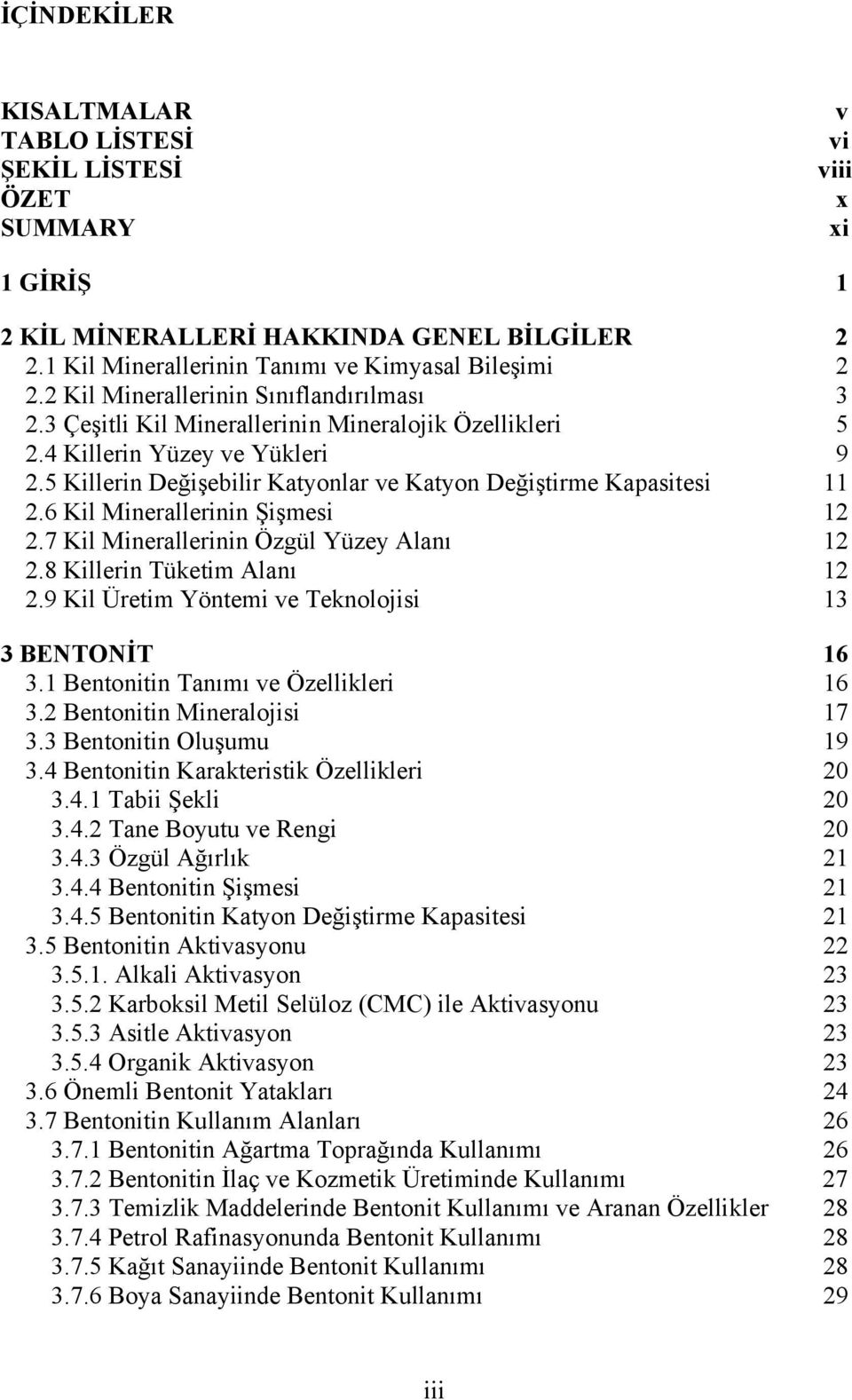 5 Killerin Değişebilir Katyonlar ve Katyon Değiştirme Kapasitesi 11 2.6 Kil Minerallerinin Şişmesi 12 2.7 Kil Minerallerinin Özgül Yüzey Alanı 12 2.8 Killerin Tüketim Alanı 12 2.