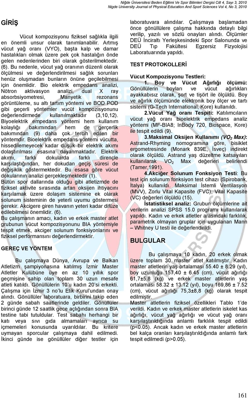 Bu nedenle, vücut yağ oranının düzenli olarak ölçülmesi ve değerlendirilmesi sağlık sorunları henüz oluşmadan bunların önüne geçilebilmesi için önemlidir.