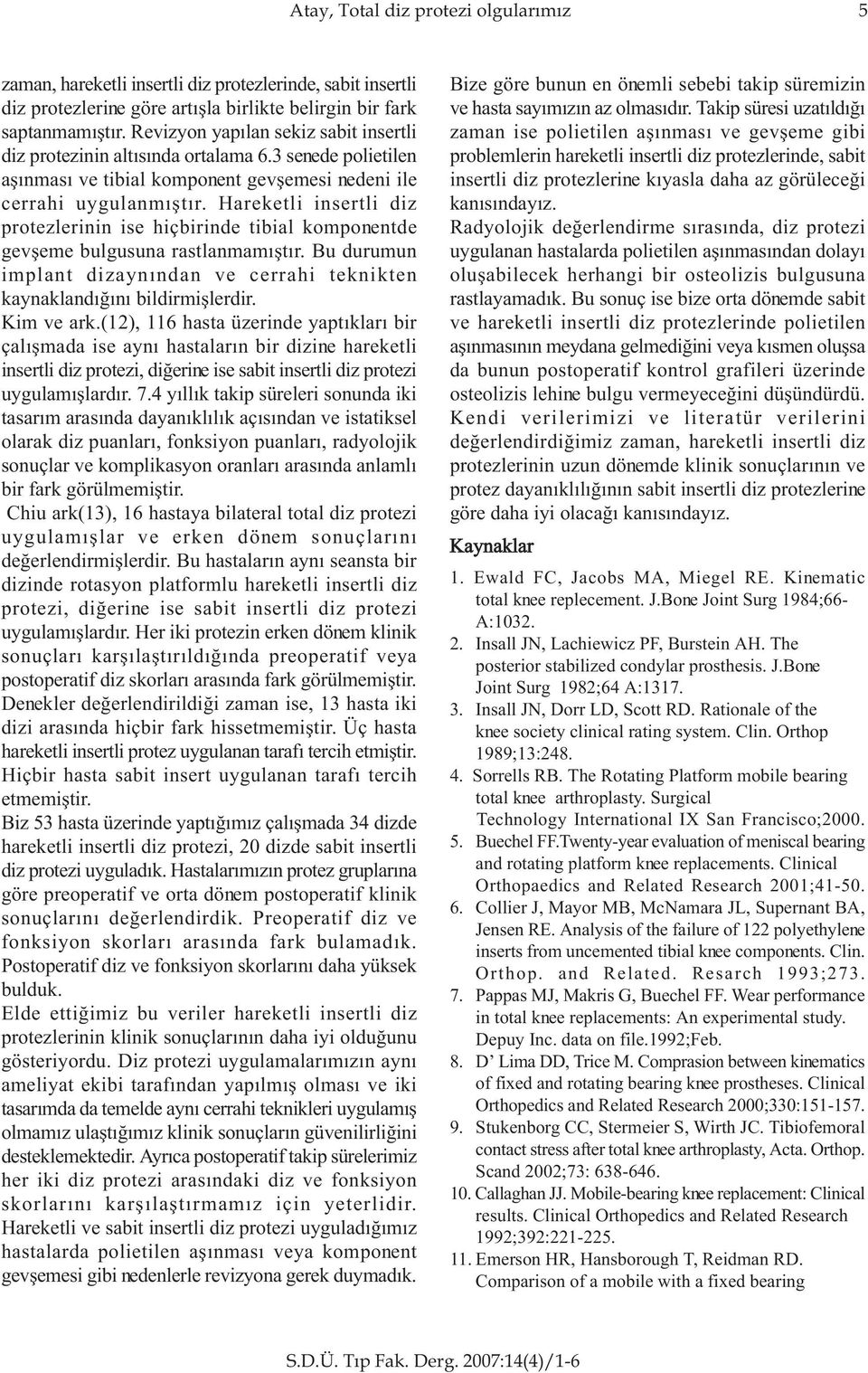 Hareketli insertli diz protezlerinin ise hiçbirinde tibial komponentde gevþeme bulgusuna rastlanmamýþtýr. Bu durumun implant dizaynýndan ve cerrahi teknikten kaynaklandýðýný bildirmiþlerdir.