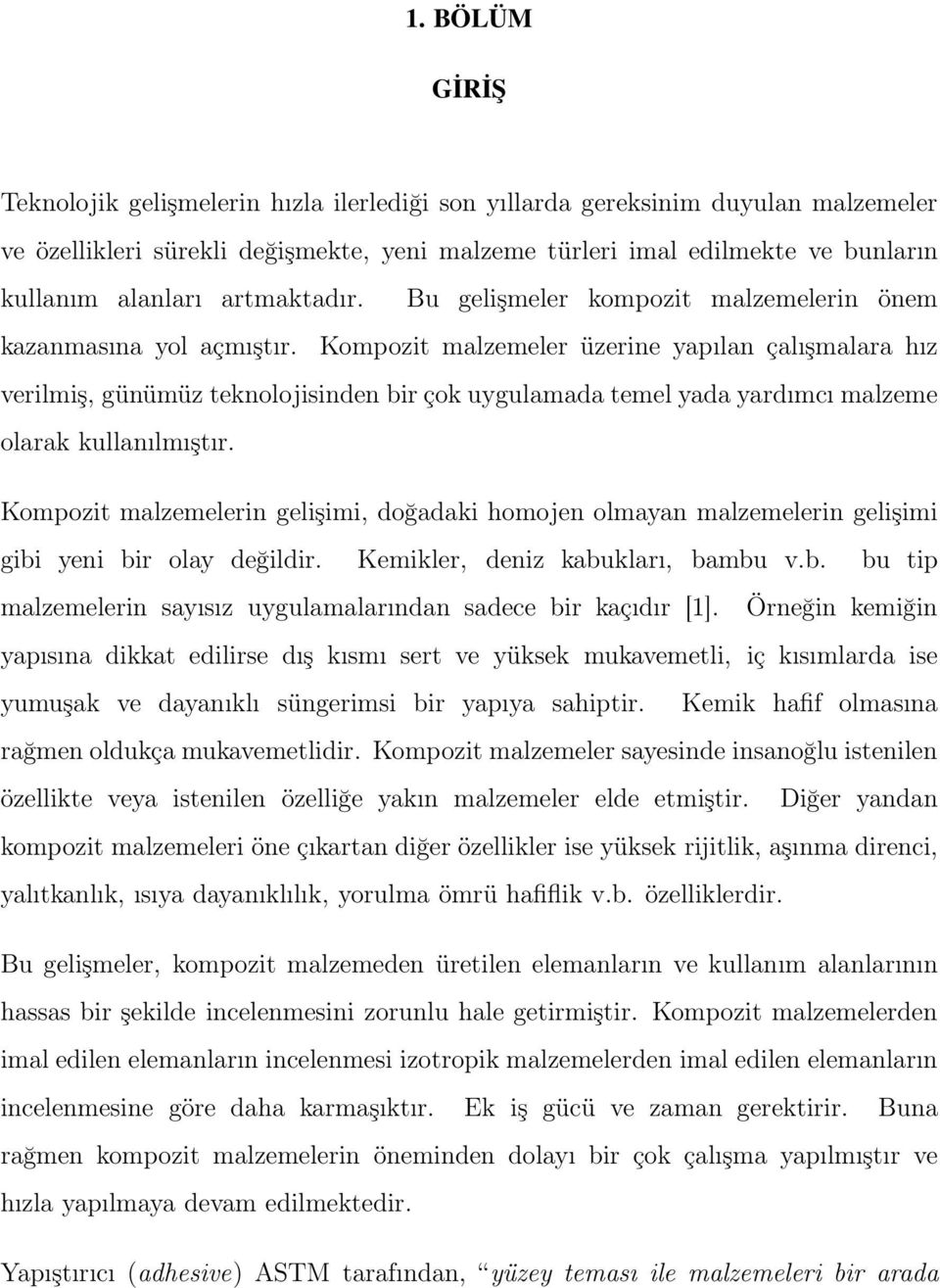 Kompozit malzemeler üzerine yapılan çalışmalara hız verilmiş, günümüz teknolojisinden bir çok uygulamada temel yada yardımcı malzeme olarak kullanılmıştır.