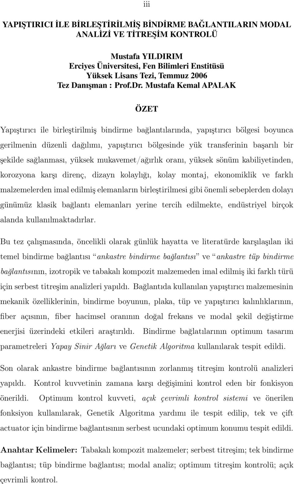 Mustafa Kemal APALAK ÖZET Yapıştırıcı ile birleştirilmiş bindirme bağlantılarında, yapıştırıcı bölgesi boyunca gerilmenin düzenli dağılımı, yapıştırıcı bölgesinde yük transferinin başarılı bir