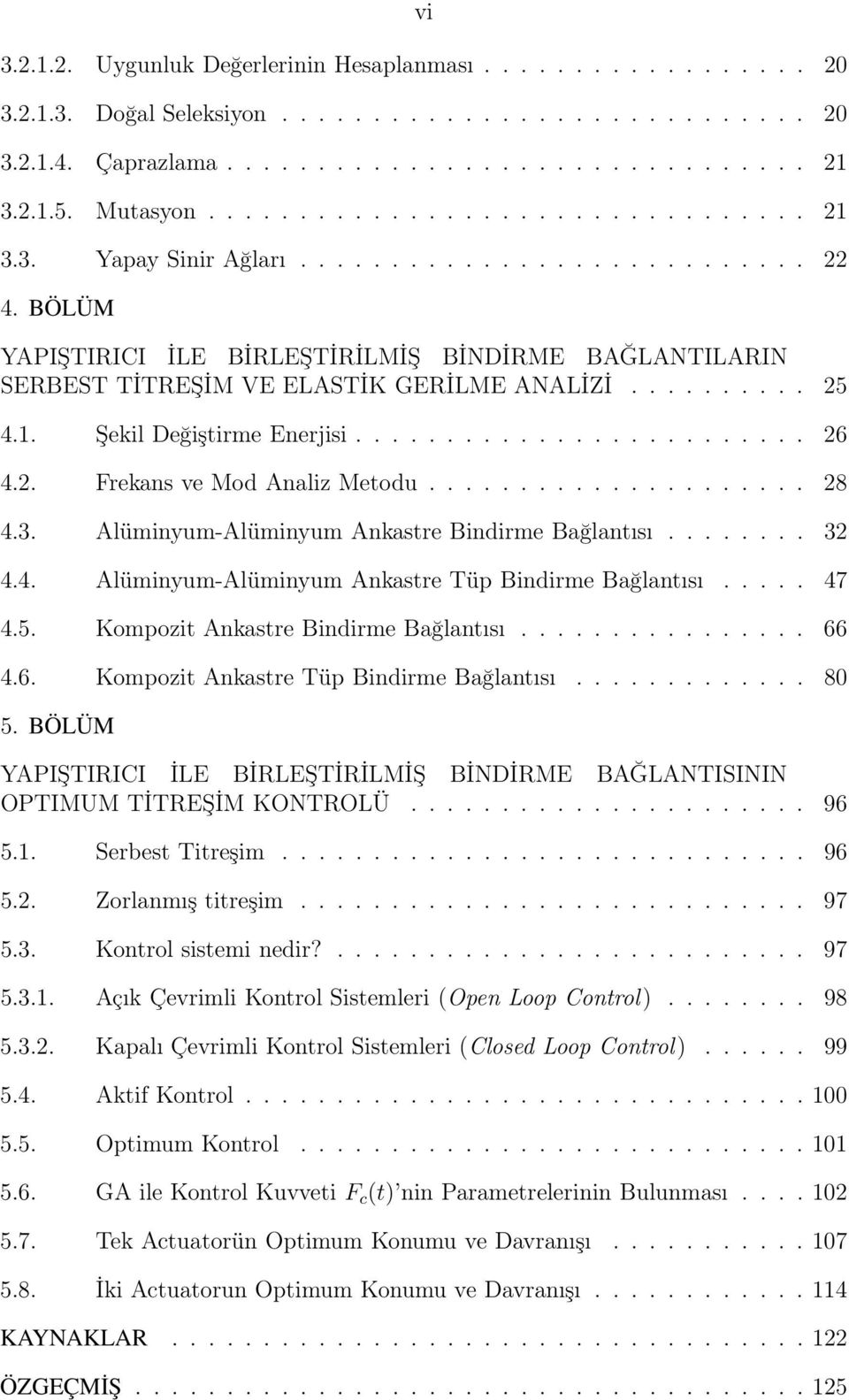 . Frekans ve Mod Analiz Metodu..................... 8 4.3. Alüminyum-Alüminyum Ankastre Bindirme Bağlantısı........ 3 4.4. Alüminyum-Alüminyum Ankastre Tüp Bindirme Bağlantısı..... 47 4.5.