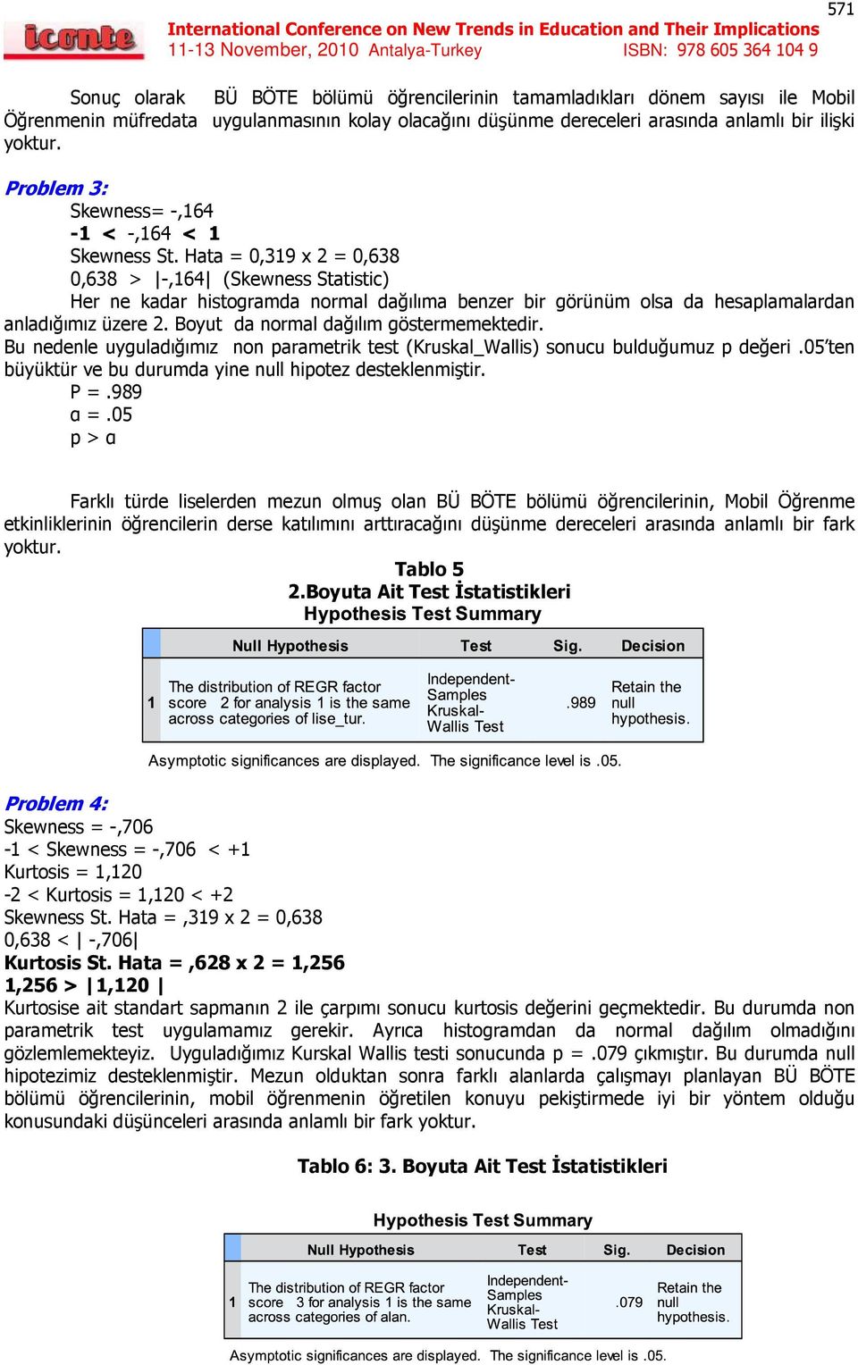 Hata = 0,319 x 2 = 0,638 0,638 > -,164 (Skewness Statistic) Her ne kadar histogramda normal dağılıma benzer bir görünüm olsa da hesaplamalardan anladığımız üzere 2.