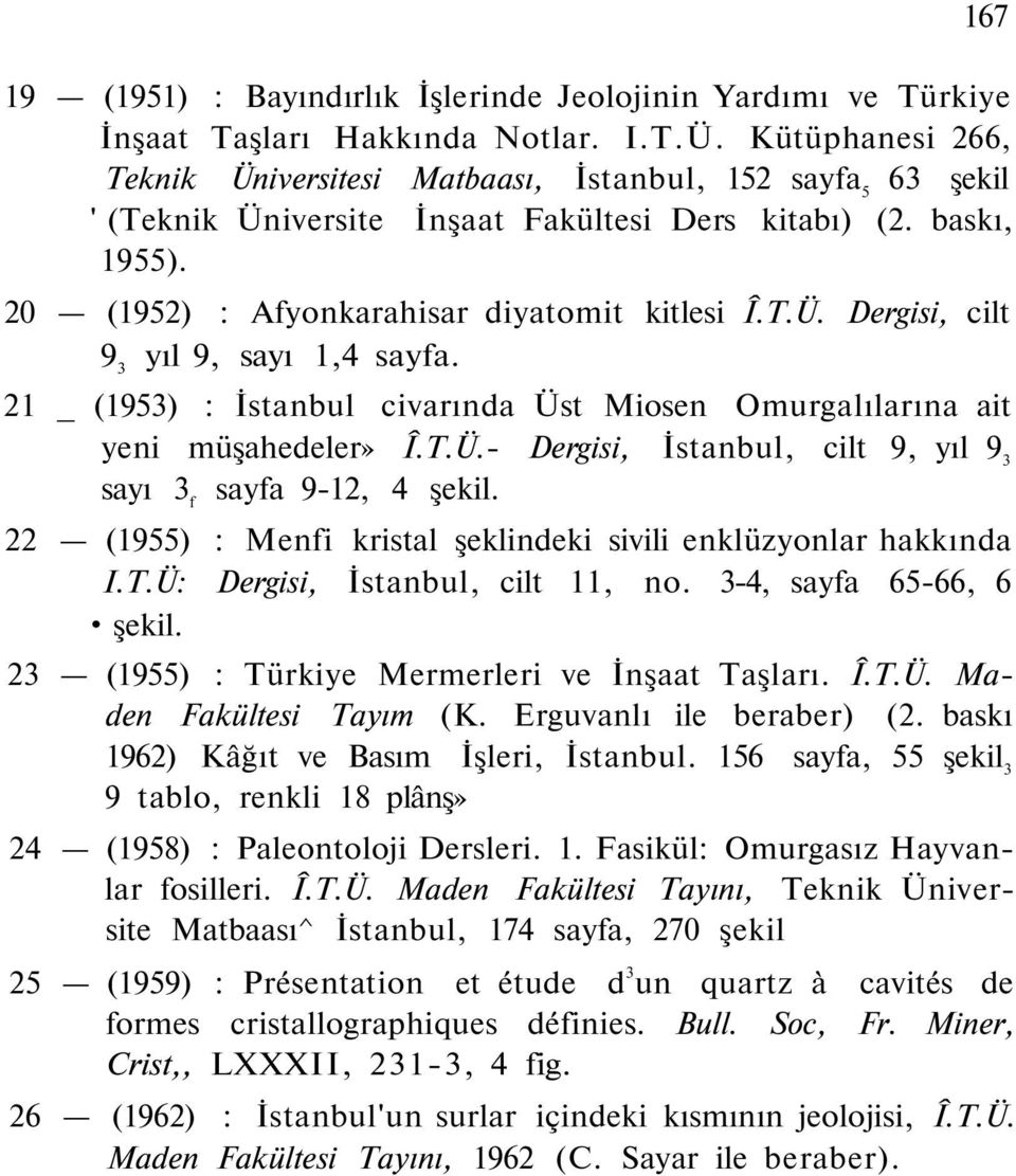 21 _ (1953) : İstanbul civarında Üst Miosen Omurgalılarına ait yeni müşahedeler» Î.T.Ü.- Dergisi, İstanbul, cilt 9, yıl 9 3 sayı 3 f sayfa 9-12, 4 şekil.