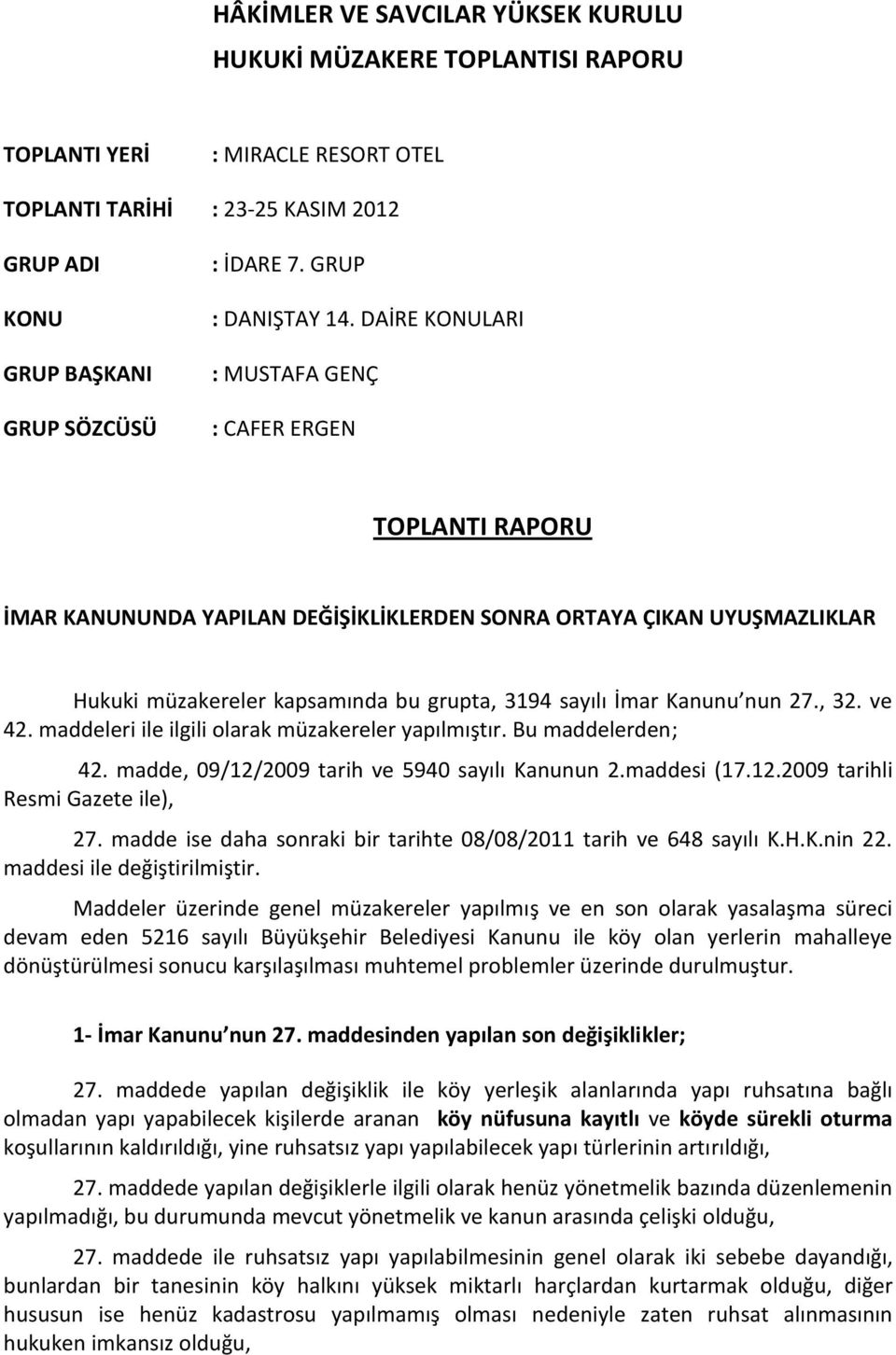 DAİRE KONULARI : MUSTAFA GENÇ : CAFER ERGEN TOPLANTI RAPORU İMAR KANUNUNDA YAPILAN DEĞİŞİKLİKLERDEN SONRA ORTAYA ÇIKAN UYUŞMAZLIKLAR Hukuki müzakereler kapsamında bu grupta, 3194 sayılı İmar Kanunu