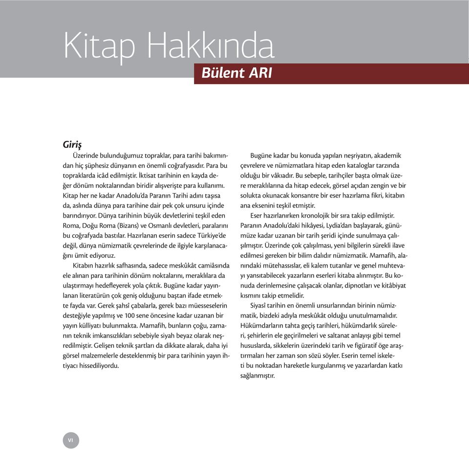 Kitap her ne kadar Anadolu da Paranın Tarihi adını taşısa da, aslında dünya para tarihine dair pek çok unsuru içinde barındırıyor.