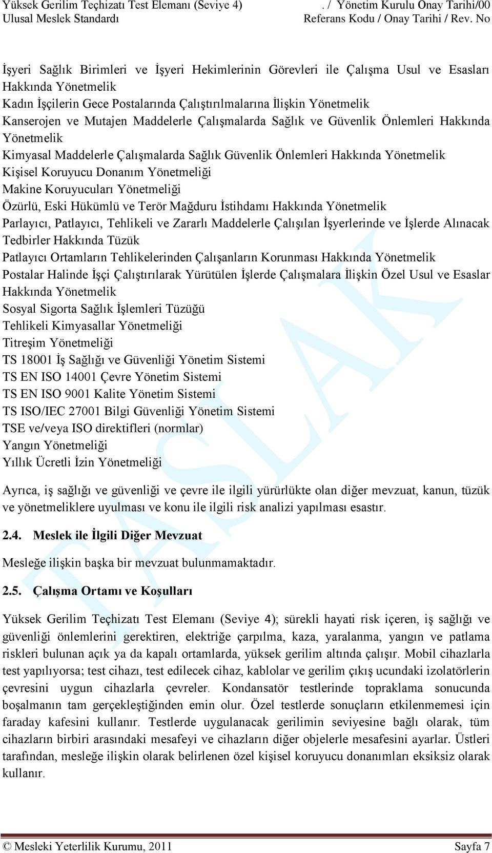 Kişisel Koruyucu Donanım Yönetmeliği Makine Koruyucuları Yönetmeliği Özürlü, Eski Hükümlü ve Terör Mağduru İstihdamı Hakkında Yönetmelik Parlayıcı, Patlayıcı, Tehlikeli ve Zararlı Maddelerle