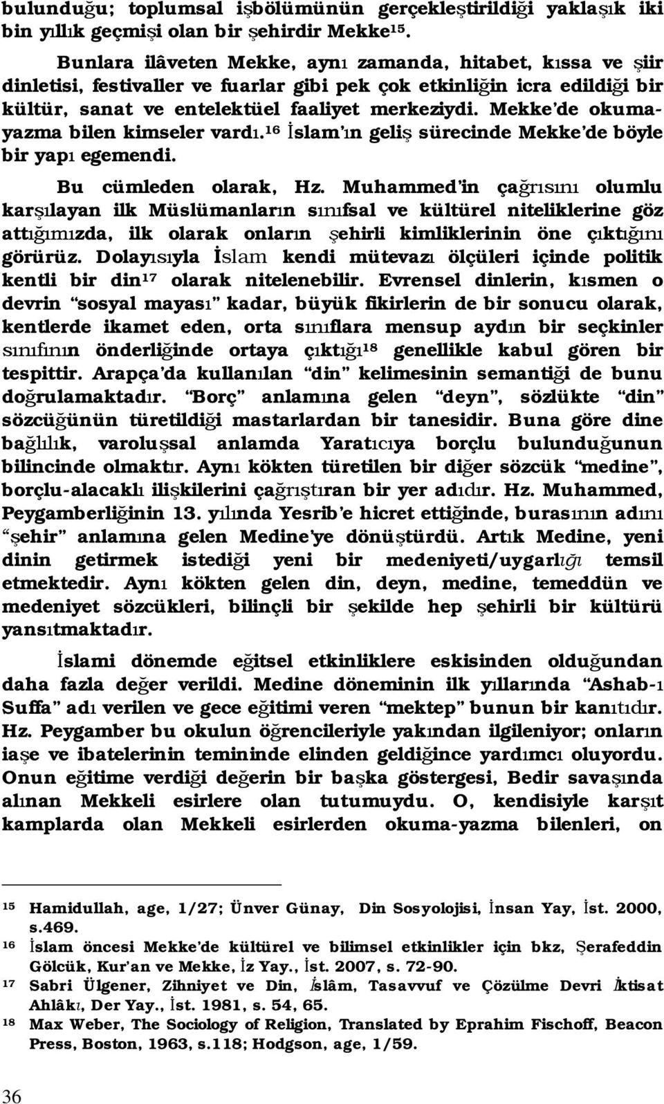 Mekke de okumayazma bilen kimseler vard. 16 slam n geli sürecinde Mekke de böyle bir yap egemendi. Bu cümleden olarak, Hz.