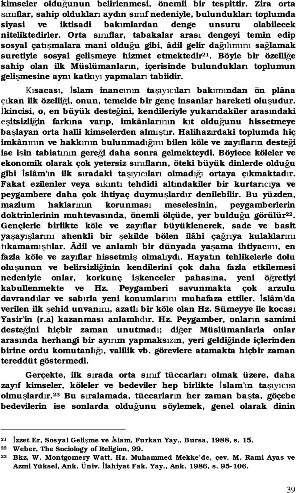 Böyle bir özelli e sahip olan ilk Müslümanlar n, içerisinde bulunduklar toplumun geli mesine ayn katk yapmalar tabiidir.