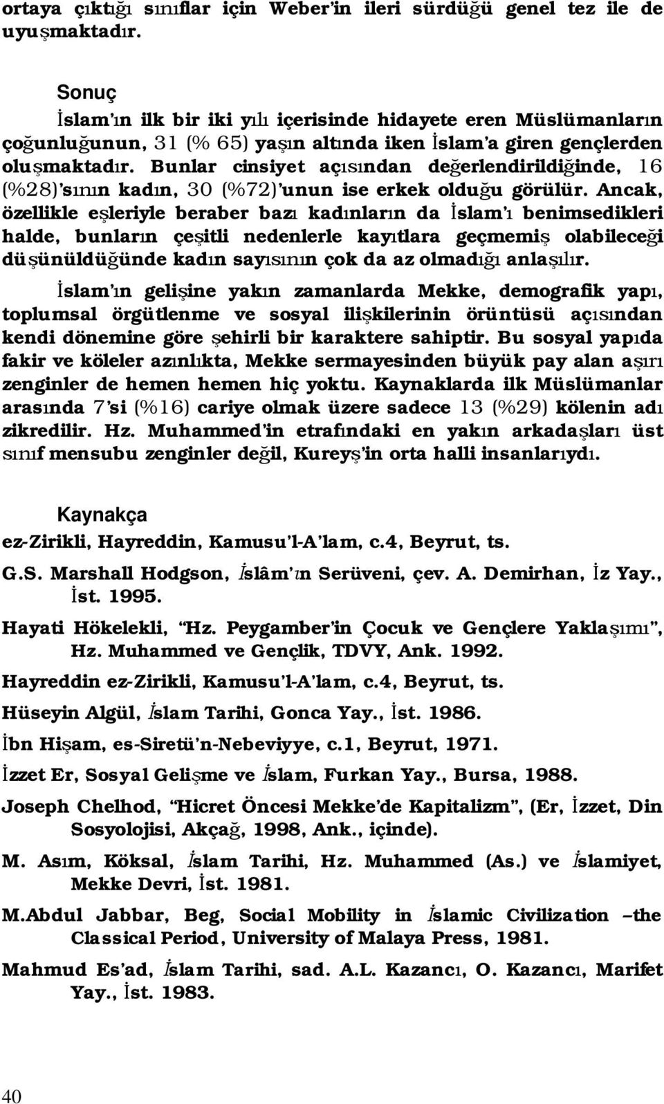 Bunlar cinsiyet aç ndan de erlendirildi inde, 16 (%28) s n kad n, 30 (%72) unun ise erkek oldu u görülür.