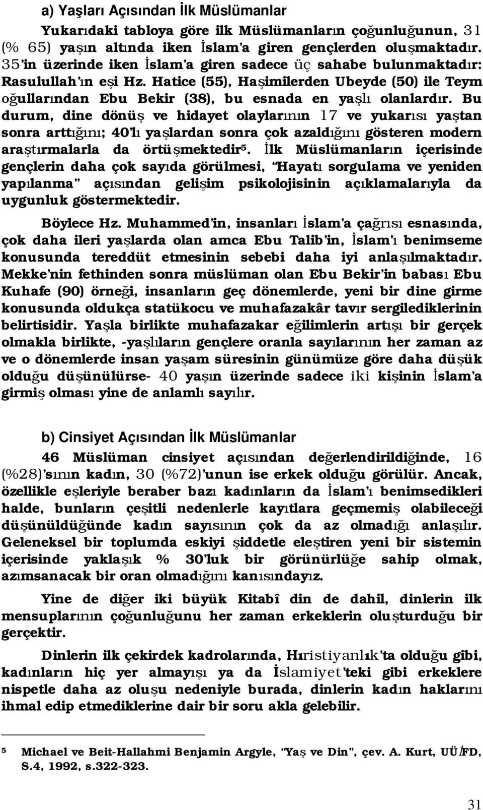 Bu durum, dine dönü ve hidayet olaylar n 17 ve yukar ya tan sonra artt ; 40 l ya lardan sonra çok azald gösteren modern ara rmalarla da örtü mektedir 5.