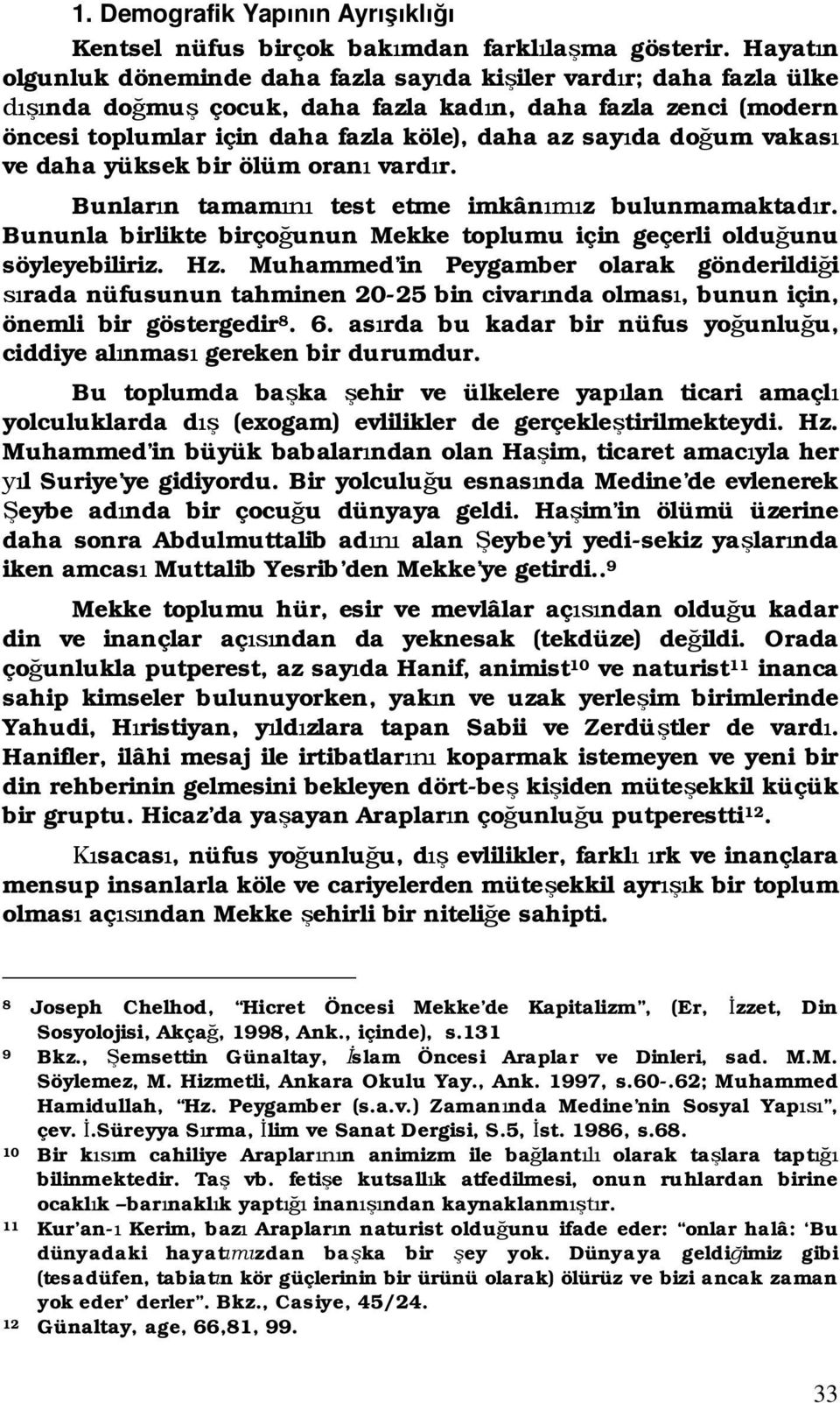 vakas ve daha yüksek bir ölüm oran vard r. Bunlar n tamam test etme imkân z bulunmamaktad r. Bununla birlikte birço unun Mekke toplumu için geçerli oldu unu söyleyebiliriz. Hz.