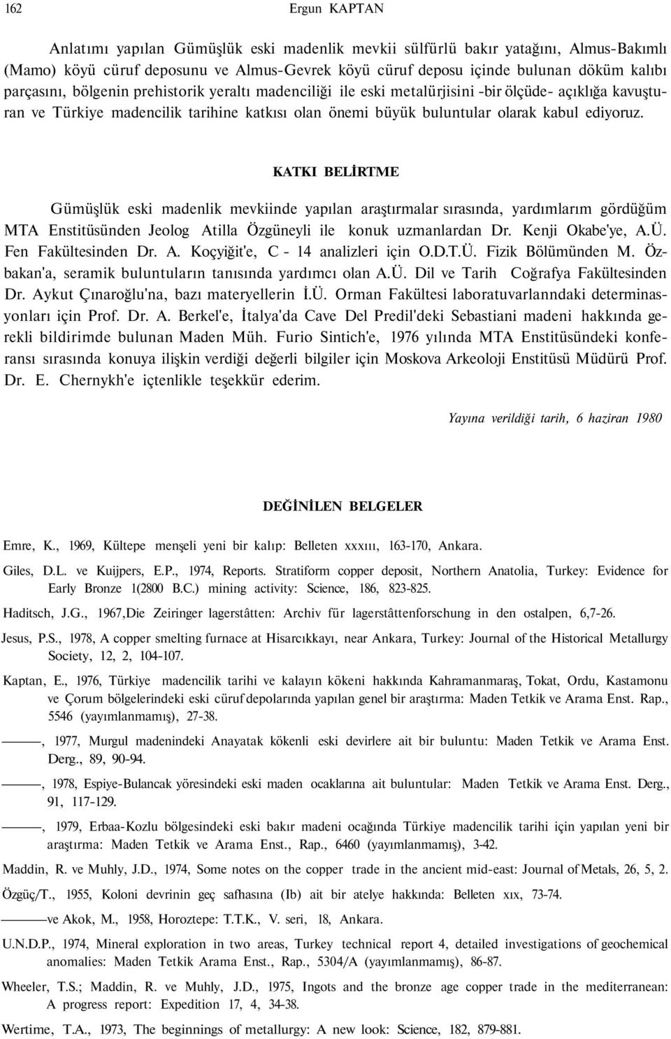 KATKI BELİRTME Gümüşlük eski madenlik mevkiinde yapılan araştırmalar sırasında, yardımlarım gördüğüm MTA Enstitüsünden Jeolog Atilla Özgüneyli ile konuk uzmanlardan Dr. Kenji Okabe'ye, A.Ü.