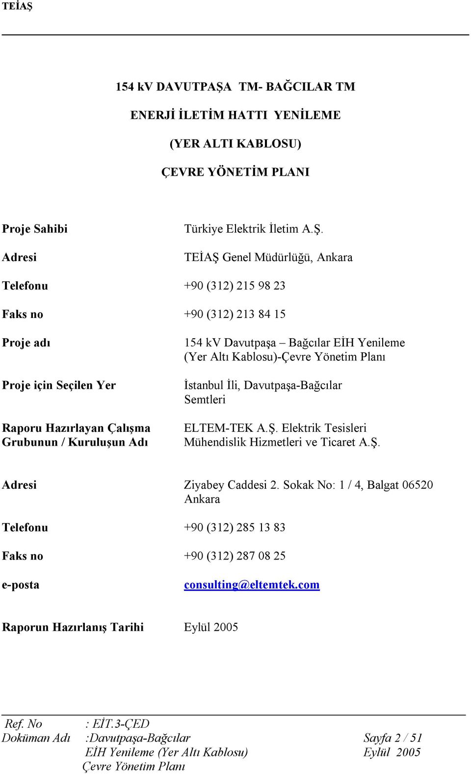 TEİAŞ Genel Müdürlüğü, Ankara Telefonu +90 (312) 215 98 23 Faks no +90 (312) 213 84 15 Proje adı Proje için Seçilen Yer Raporu Hazırlayan Çalışma Grubunun / Kuruluşun Adı 154 kv