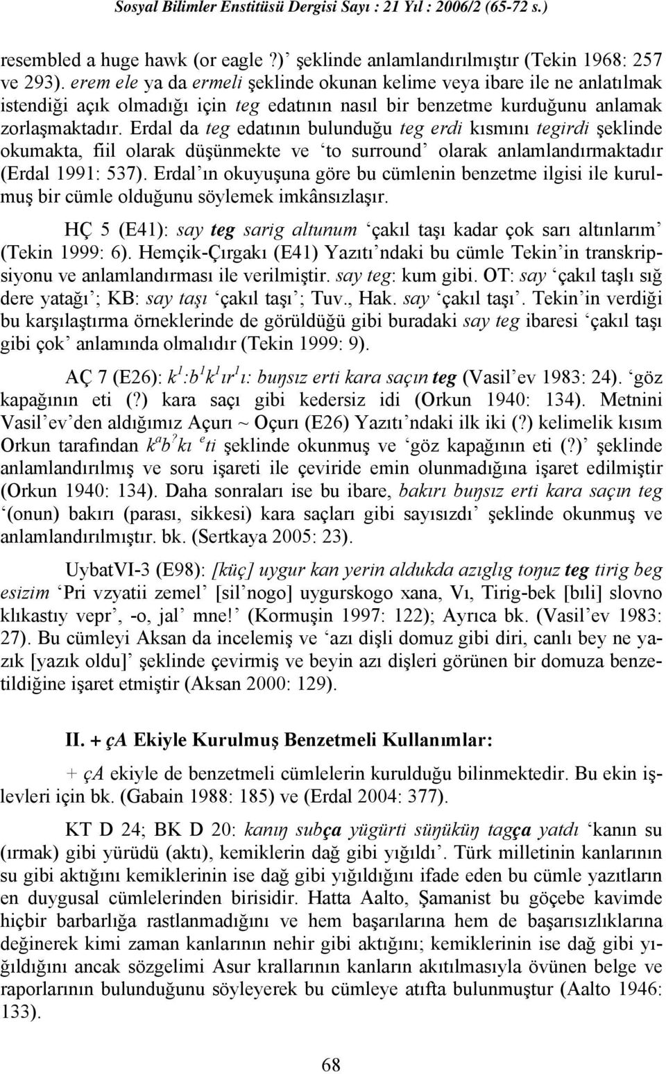 Erdal da teg edatının bulunduğu teg erdi kısmını tegirdi şeklinde okumakta, fiil olarak düşünmekte ve to surround olarak anlamlandırmaktadır (Erdal 1991: 537).