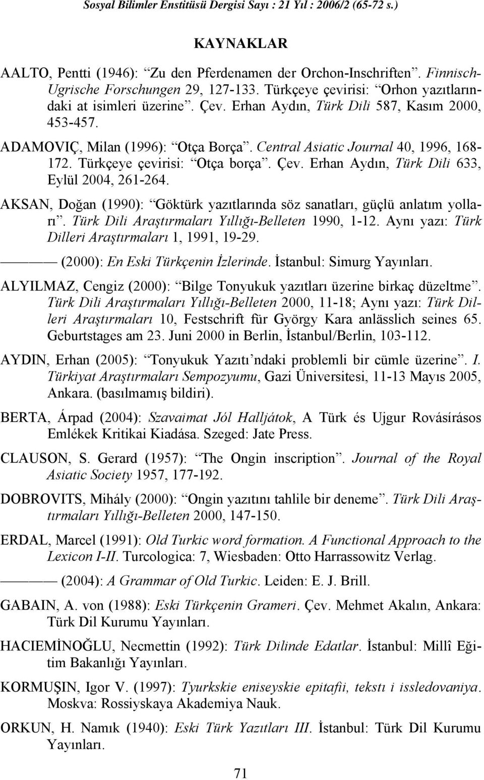 Erhan Aydın, Türk Dili 633, Eylül 2004, 261-264. AKSAN, Doğan (1990): Göktürk yazıtlarında söz sanatları, güçlü anlatım yolları. Türk Dili Araştırmaları Yıllığı-Belleten 1990, 1-12.